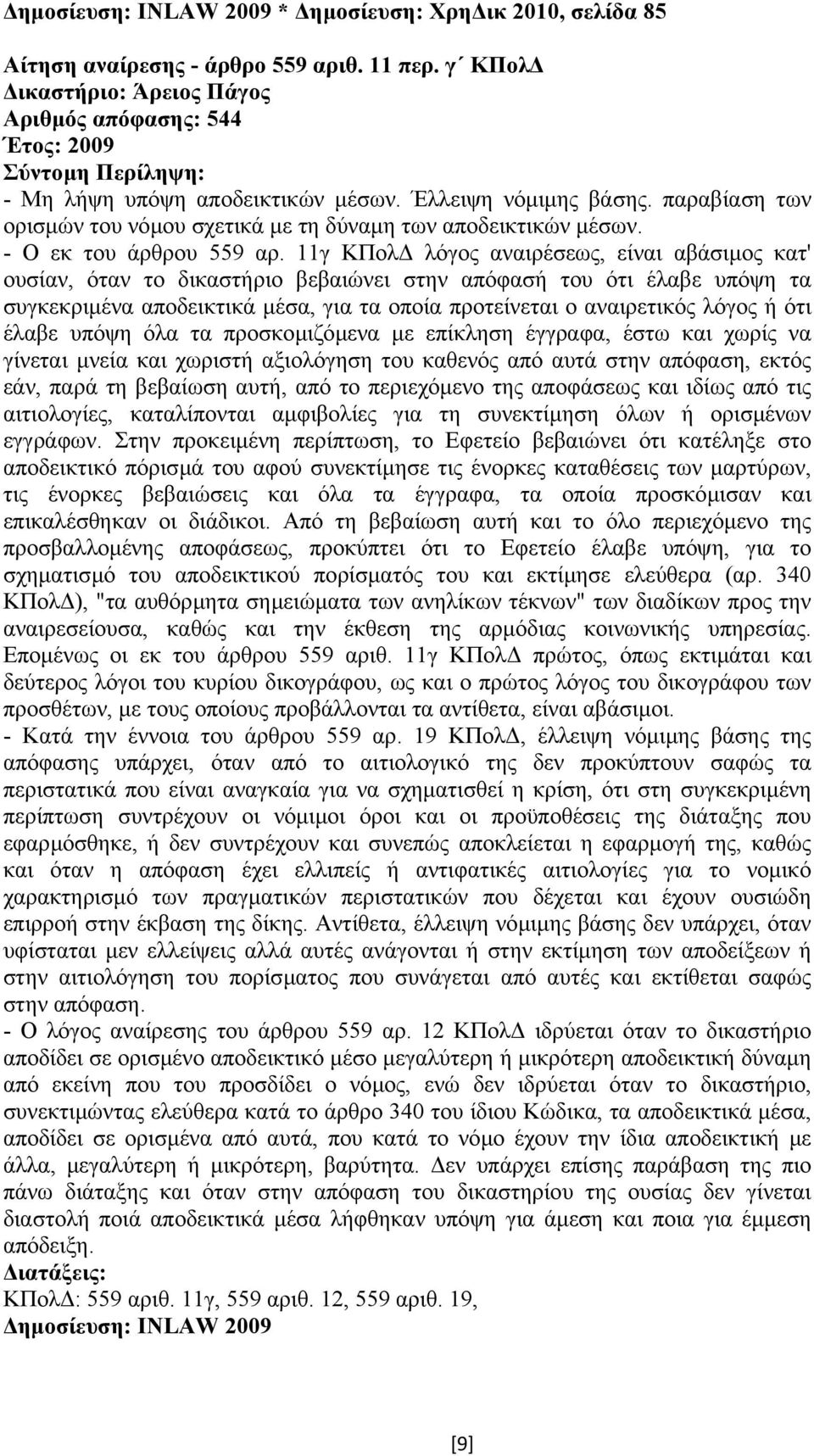 11γ ΚΠολ λόγος αναιρέσεως, είναι αβάσιµος κατ' ουσίαν, όταν το δικαστήριο βεβαιώνει στην απόφασή του ότι έλαβε υπόψη τα συγκεκριµένα αποδεικτικά µέσα, για τα οποία προτείνεται ο αναιρετικός λόγος ή