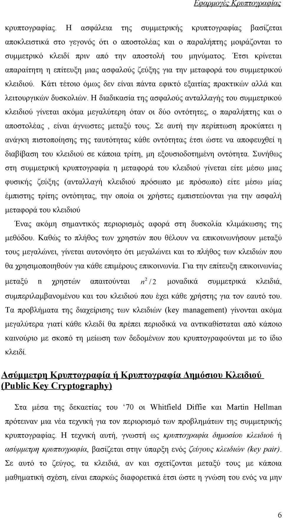 Η διαδικασία της ασφαλούς ανταλλαγής του συμμετρικού κλειδιού γίνεται ακόμα μεγαλύτερη όταν οι δύο οντότητες, ο παραλήπτης και ο αποστολέας, είναι άγνωστες μεταξύ τους.