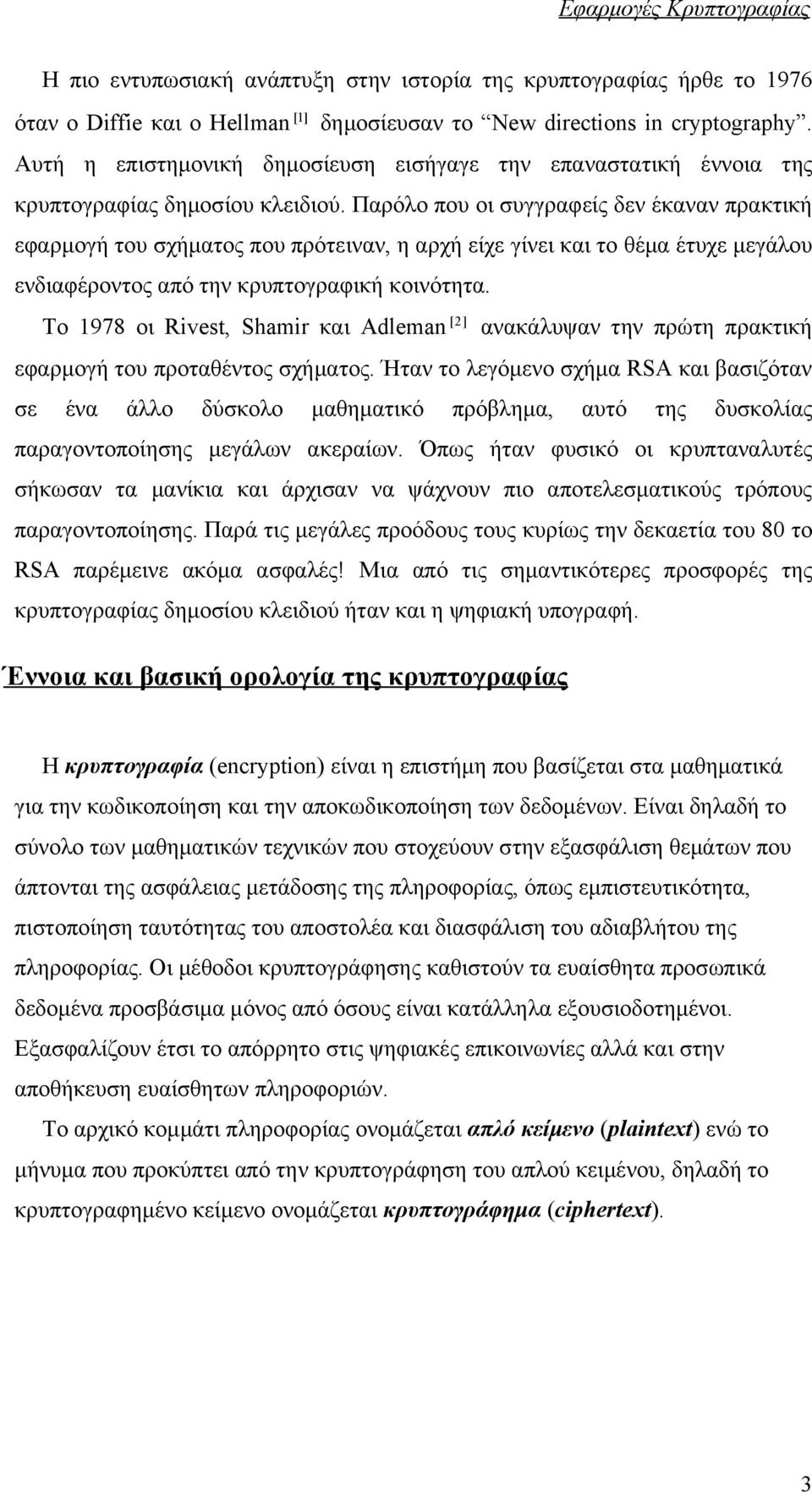 Παρόλο που οι συγγραφείς δεν έκαναν πρακτική εφαρμογή του σχήματος που πρότειναν, η αρχή είχε γίνει και το θέμα έτυχε μεγάλου ενδιαφέροντος από την κρυπτογραφική κοινότητα.