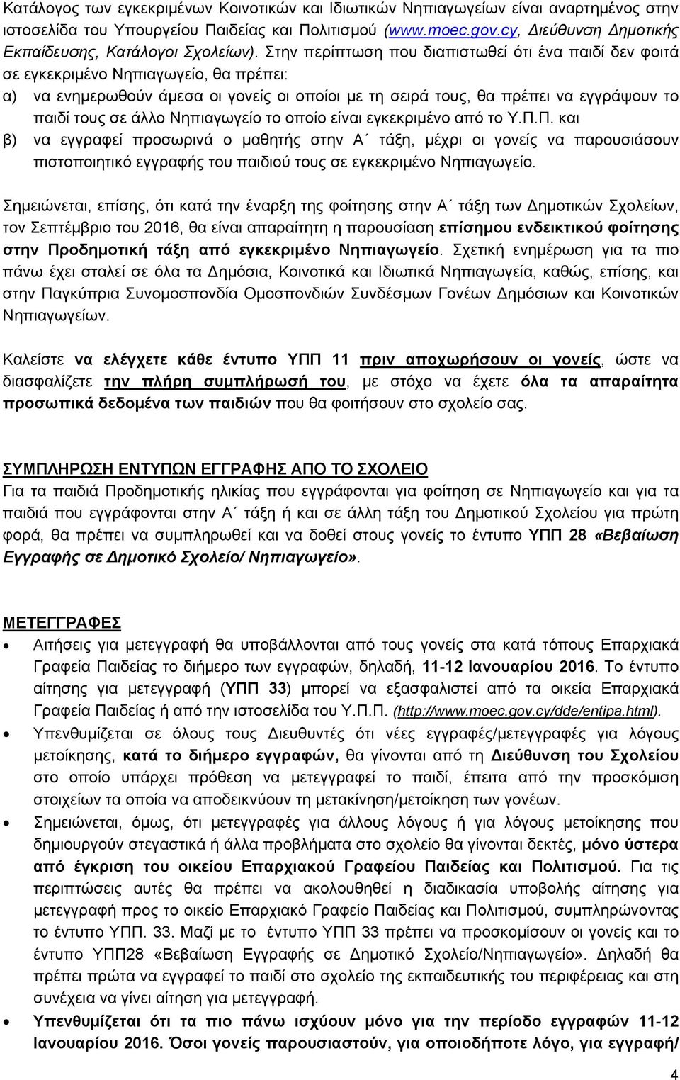 Στην περίπτωση που διαπιστωθεί ότι ένα παιδί δεν φοιτά σε εγκεκριμένο Νηπιαγωγείο, θα πρέπει: α) να ενημερωθούν άμεσα οι γονείς οι οποίοι με τη σειρά τους, θα πρέπει να εγγράψουν το παιδί τους σε