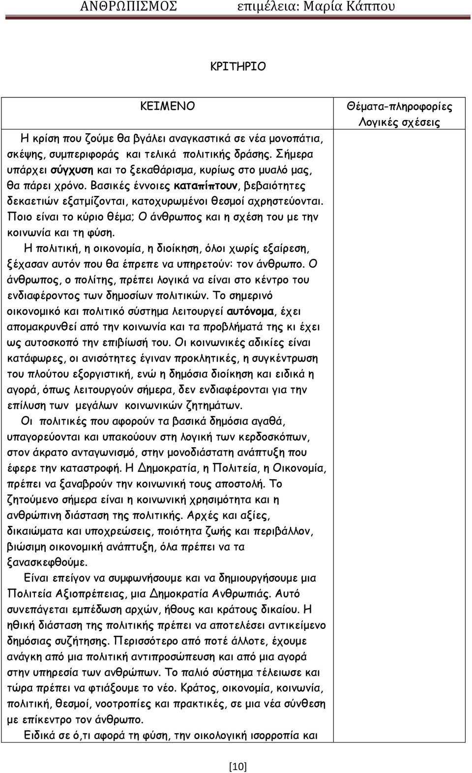 Ποιο είναι το κύριο θέμα; Ο άνθρωπος και η σχέση του με την κοινωνία και τη φύση. Η πολιτική, η οικονομία, η διοίκηση, όλοι χωρίς εξαίρεση, ξέχασαν αυτόν που θα έπρεπε να υπηρετούν: τον άνθρωπο.