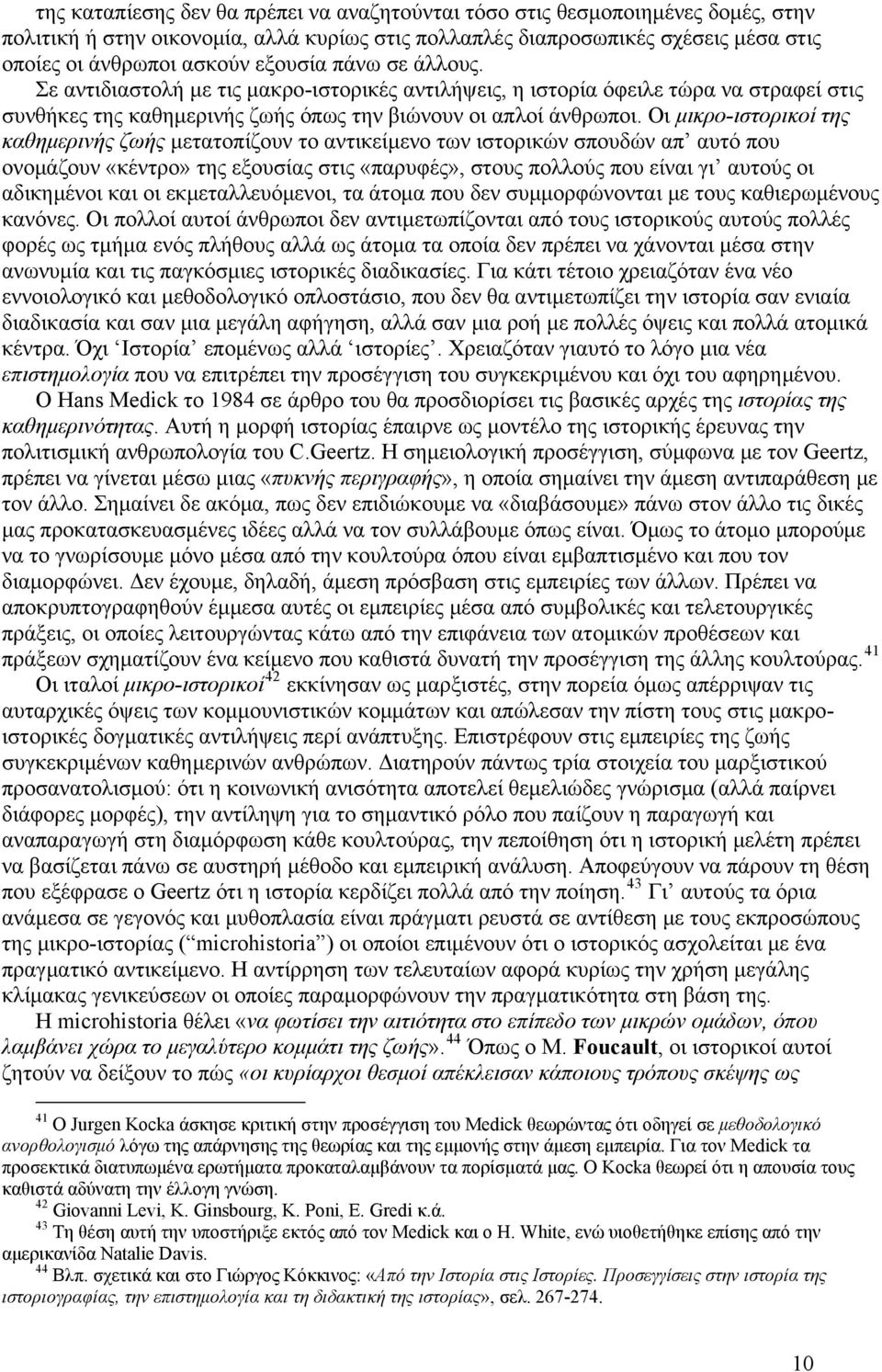 Οι μικρο-ιστορικοί της καθημερινής ζωής μετατοπίζουν το αντικείμενο των ιστορικών σπουδών απ αυτό που ονομάζουν «κέντρο» της εξουσίας στις «παρυφές», στους πολλούς που είναι γι αυτούς οι αδικημένοι