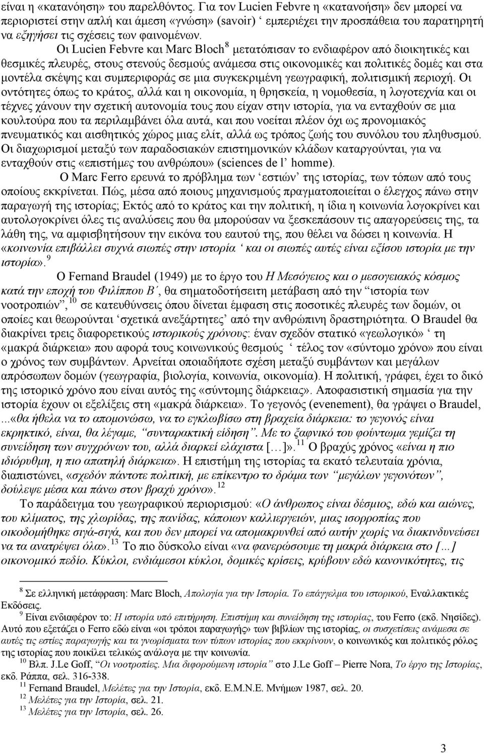 Οι Lucien Febvre και Marc Bloch 8 μετατόπισαν το ενδιαφέρον από διοικητικές και θεσμικές πλευρές, στους στενούς δεσμούς ανάμεσα στις οικονομικές και πολιτικές δομές και στα μοντέλα σκέψης και