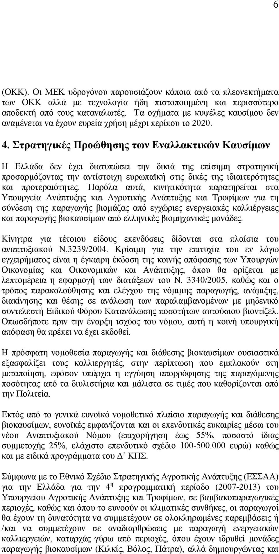 Στρατηγικές Προώθησης των Εναλλακτικών Καυσίμων Η Ελλάδα δεν έχει διατυπώσει την δικιά της επίσημη στρατηγική προσαρμόζοντας την αντίστοιχη ευρωπαϊκή στις δικές της ιδιαιτερότητες και προτεραιότητες.