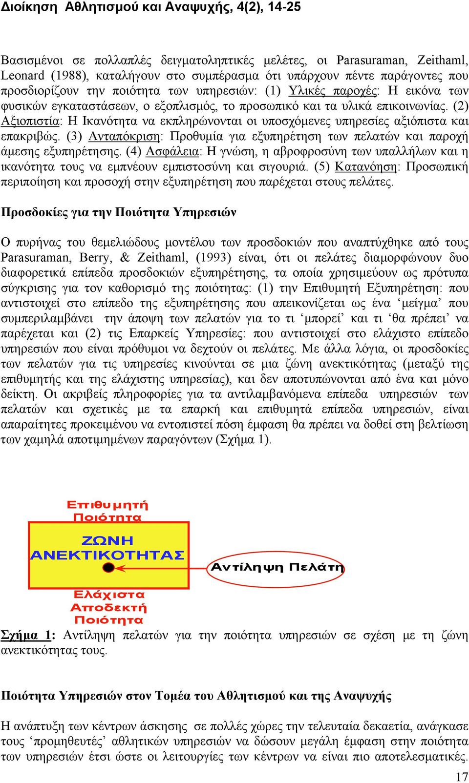 (3) Ανταπόκριση: Προθυμία για εξυπηρέτηση των πελατών και παροχή άμεσης εξυπηρέτησης. (4) Ασφάλεια: Η γνώση, η αβροφροσύνη των υπαλλήλων και η ικανότητα τους να εμπνέουν εμπιστοσύνη και σιγουριά.