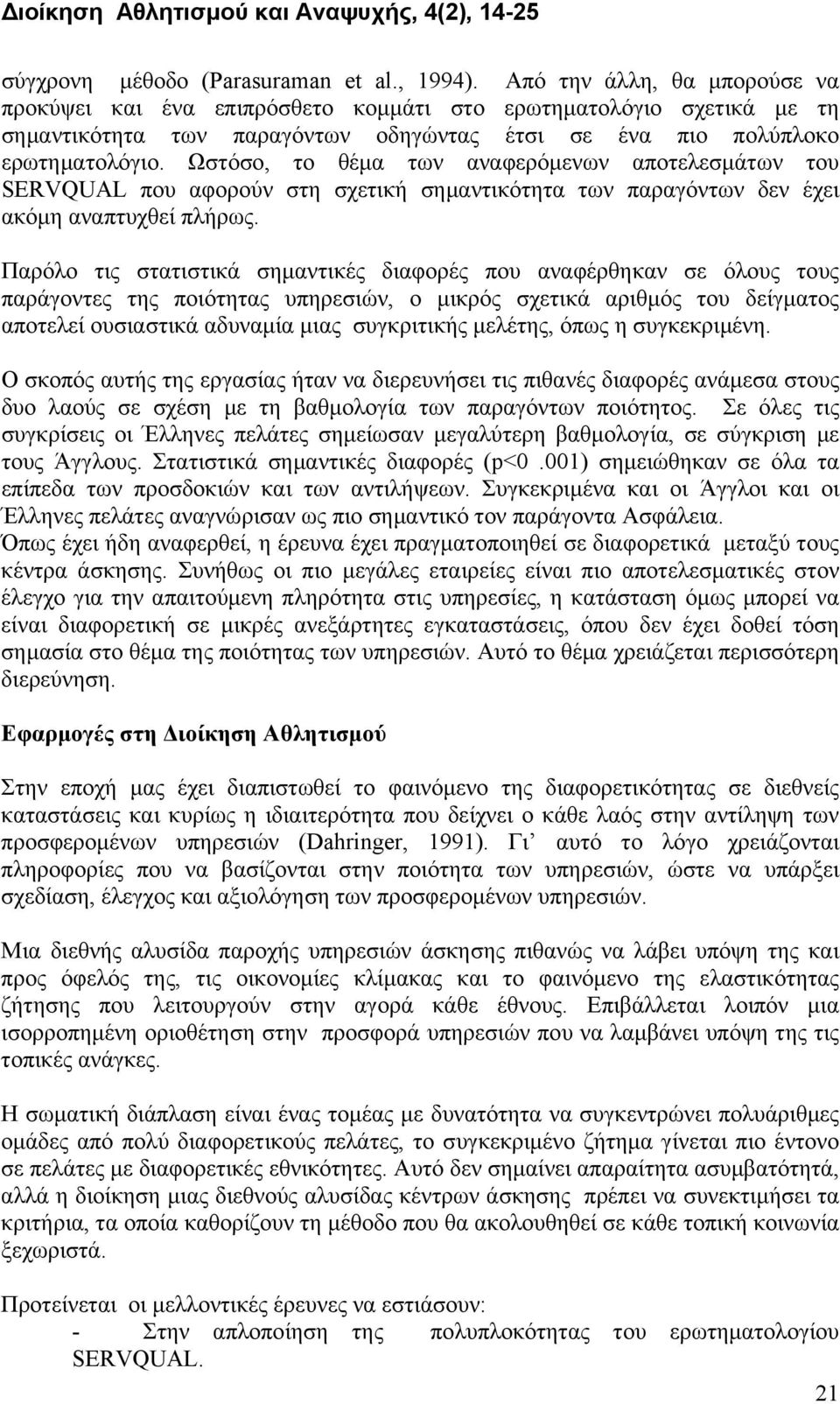 Ωστόσο, το θέμα των αναφερόμενων αποτελεσμάτων του SERVQUAL που αφορούν στη σχετική σημαντικότητα των παραγόντων δεν έχει ακόμη αναπτυχθεί πλήρως.