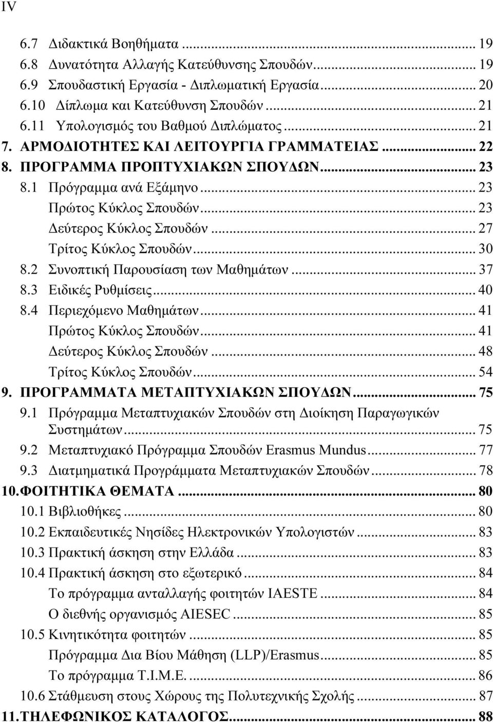 .. 23 Δεύτερος Κύκλος Σπουδών... 27 Τρίτος Κύκλος Σπουδών... 30 8.2 Συνοπτική Παρουσίαση των Μαθημάτων... 37 8.3 Ειδικές Ρυθμίσεις... 40 8.4 Περιεχόμενο Μαθημάτων... 41 Πρώτος Κύκλος Σπουδών.