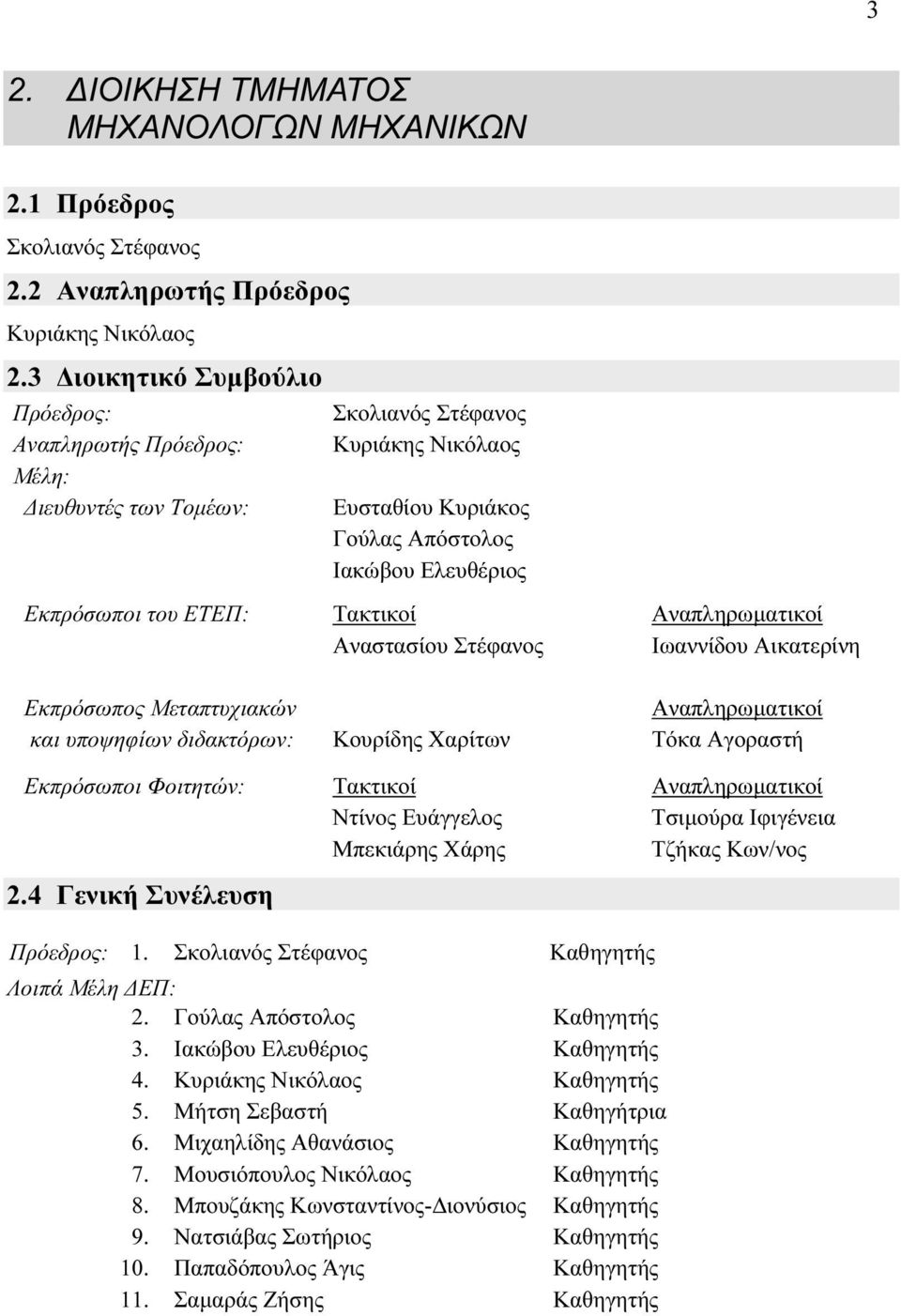 Τακτικοί Αναπληρωματικοί Αναστασίου Στέφανος Ιωαννίδου Αικατερίνη Εκπρόσωπος Μεταπτυχιακών Αναπληρωματικοί και υποψηφίων διδακτόρων: Κουρίδης Χαρίτων Τόκα Αγοραστή Εκπρόσωποι Φοιτητών: Τακτικοί
