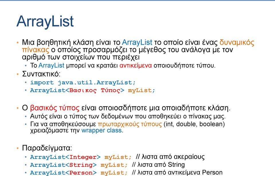 arraylist; ArrayList<Βασικος Τύπος> mylist; Ο βασικός τύπος είναι οποιοσδήποτε μια οποιαδήποτε κλάση. Αυτός είναι ο τύπος των δεδομένων που αποθηκεύει ο πίνακας μας.