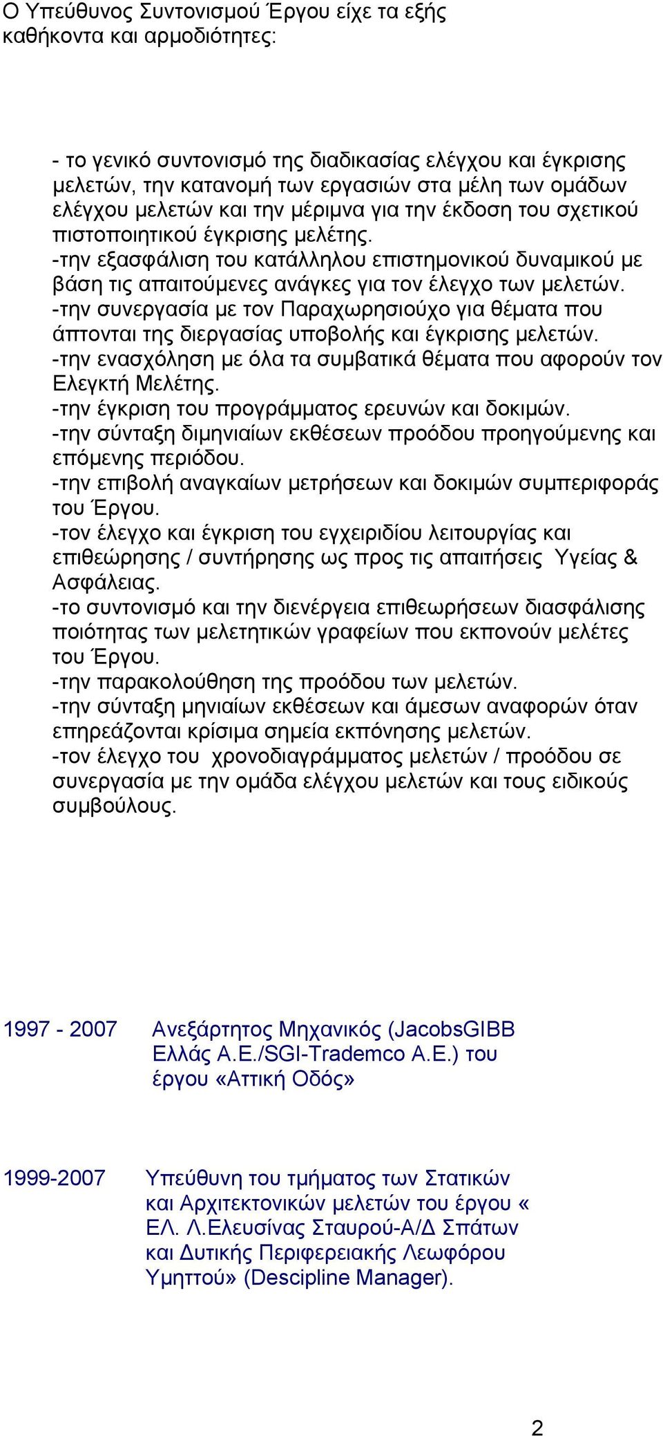 -την συνεργασία με τον Παραχωρησιούχο για θέματα που άπτονται της διεργασίας υποβολής και έγκρισης μελετών. -την ενασχόληση με όλα τα συμβατικά θέματα που αφορούν τον Ελεγκτή Μελέτης.