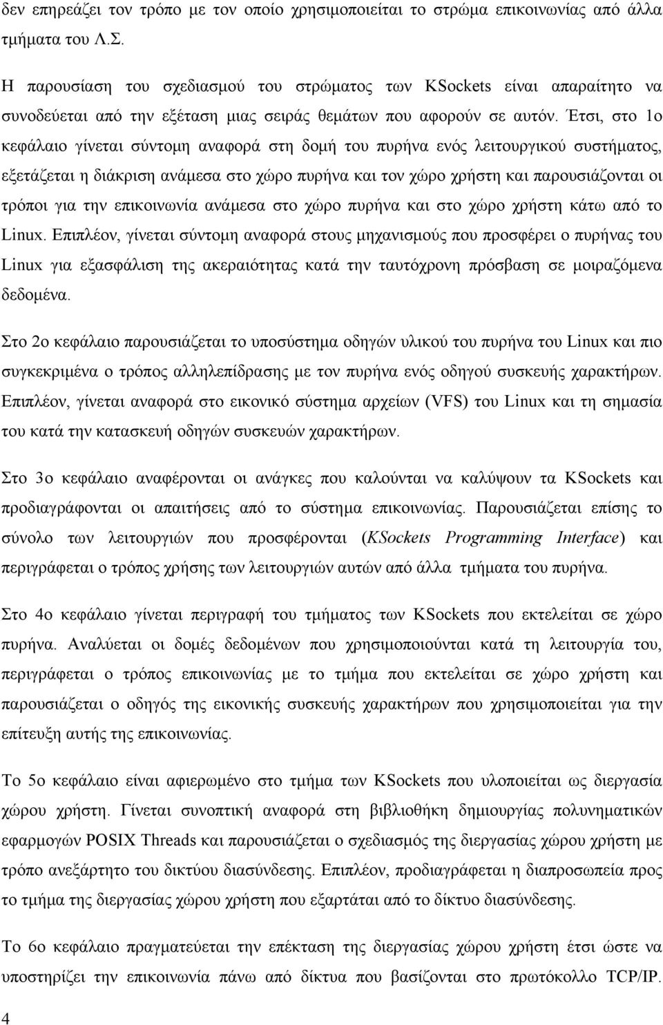 Έτσι, στο 1ο κεφάλαιο γίνεται σύντομη αναφορά στη δομή του πυρήνα ενός λειτουργικού συστήματος, εξετάζεται η διάκριση ανάμεσα στο χώρο πυρήνα και τον χώρο χρήστη και παρουσιάζονται οι τρόποι για την