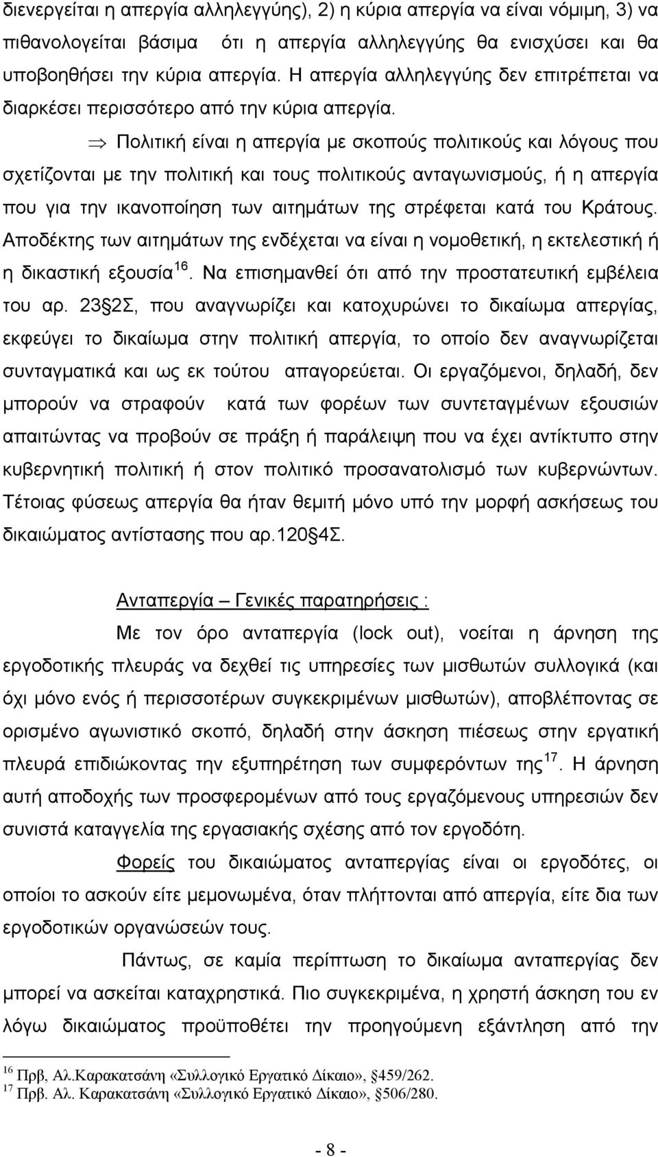 Πολιτική είναι η απεργία με σκοπούς πολιτικούς και λόγους που σχετίζονται με την πολιτική και τους πολιτικούς ανταγωνισμούς, ή η απεργία που για την ικανοποίηση των αιτημάτων της στρέφεται κατά του
