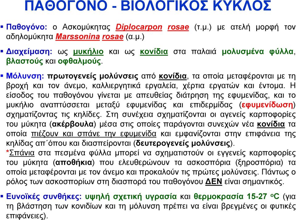 Η είσοδος του παθογόνου γίνεται με απευθείας διάτρηση της εφυμενίδας, και το μυκήλιο αναπτύσσεται μεταξύ εφυμενίδας και επιδερμίδας (εφυμενίδωση) σχηματίζοντας τις κηλίδες.