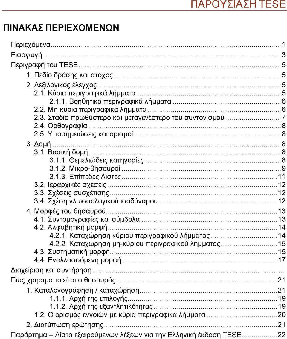 ..8 3.1.2. Μικρο-θησαυροί...9 3.1.3. Επίπεδες Λίστες...11 3.2. Ιεραρχικές σχέσεις...12 3.3. Σχέσεις συσχέτισης...12 3.4. Σχέση γλωσσολογικού ισοδύναμου...12 4. Μορφές του θησαυρού...13 4.1. Συντομογραφίες και σύμβολα.