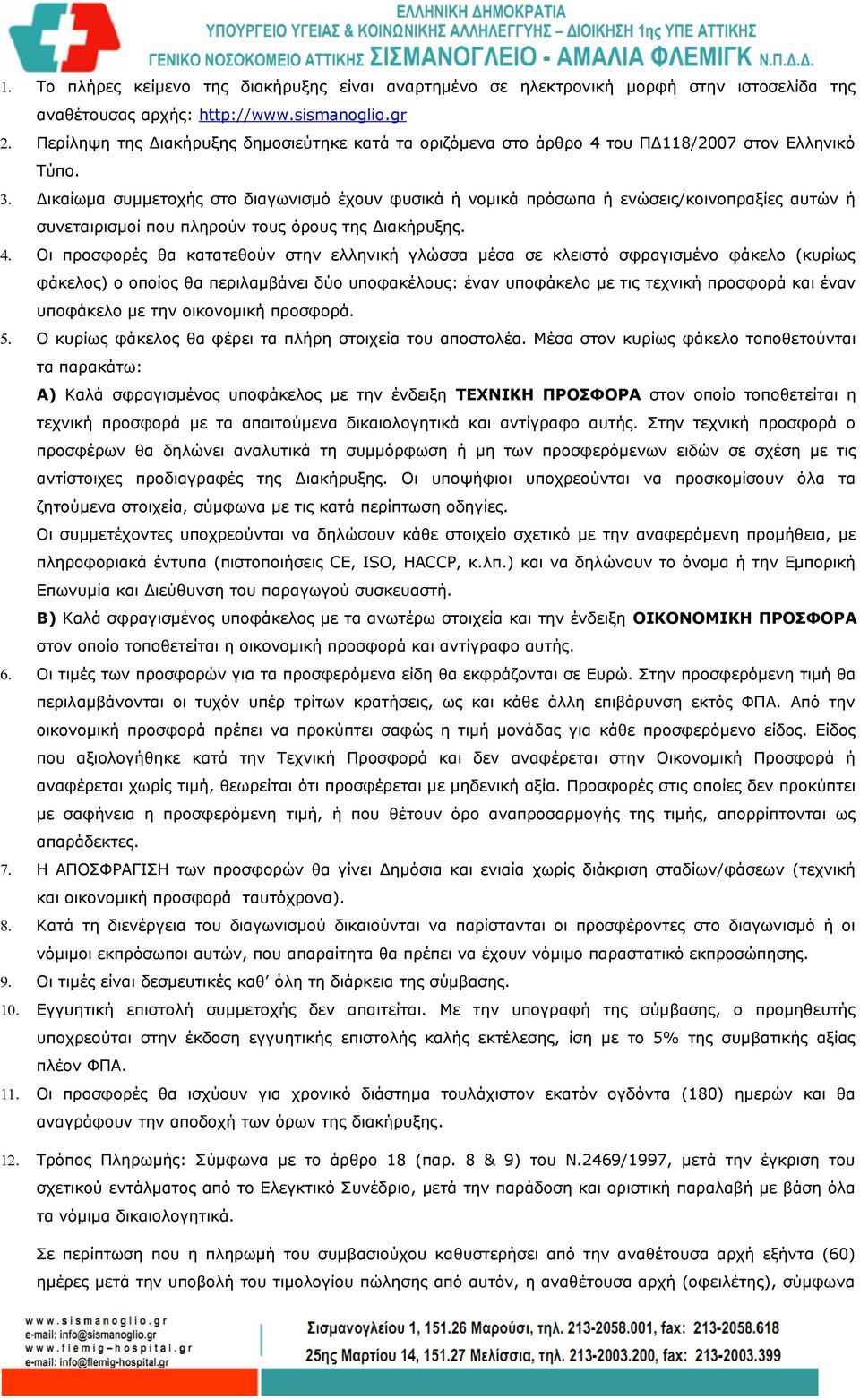 Δικαίωμα συμμετοχής στο διαγωνισμό έχουν φυσικά ή νομικά πρόσωπα ή ενώσεις/κοινοπραξίες αυτών ή συνεταιρισμοί που πληρούν τους όρους της Διακήρυξης. 4.