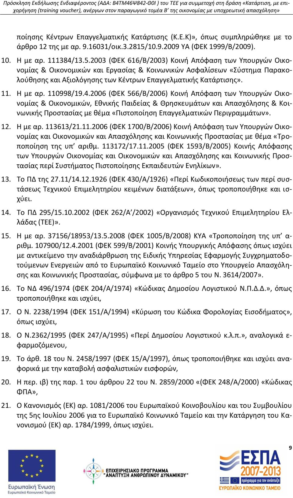 2003 (ΦΕΚ 616/Β/2003) Κοινή Απόφαση των Υπουργών Οικονομίας & Οικονομικών και Εργασίας & Κοινωνικών Ασφαλίσεων «Σύστημα Παρακολούθησης και Αξιολόγησης των Κέντρων Επαγγελματικής Κατάρτισης». 11.