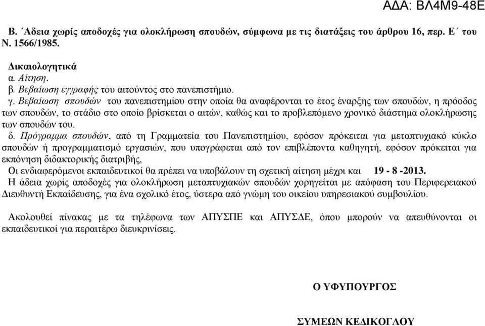 Βεβαίωση σπουδών του πανεπιστημίου στην οποία θα αναφέρονται το έτος έναρξης των σπουδών, η πρόοδος των σπουδών, το στάδιο στο οποίο βρίσκεται ο αιτών, καθώς και το προβλεπόμενο χρονικό διάστημα