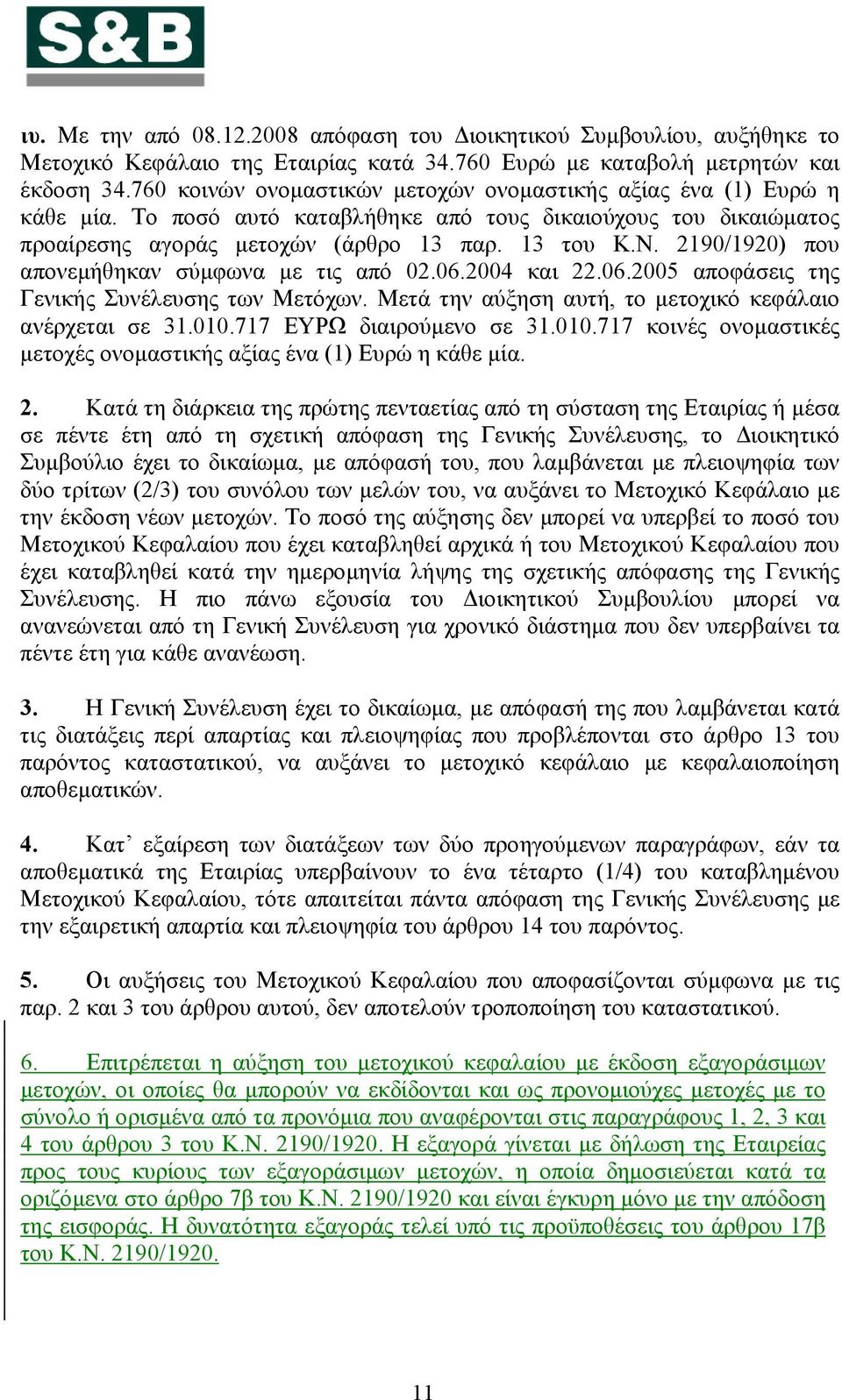 2190/1920) που απονεμήθηκαν σύμφωνα με τις από 02.06.2004 και 22.06.2005 αποφάσεις της Γενικής Συνέλευσης των Μετόχων. Μετά την αύξηση αυτή, το μετοχικό κεφάλαιο ανέρχεται σε 31.010.