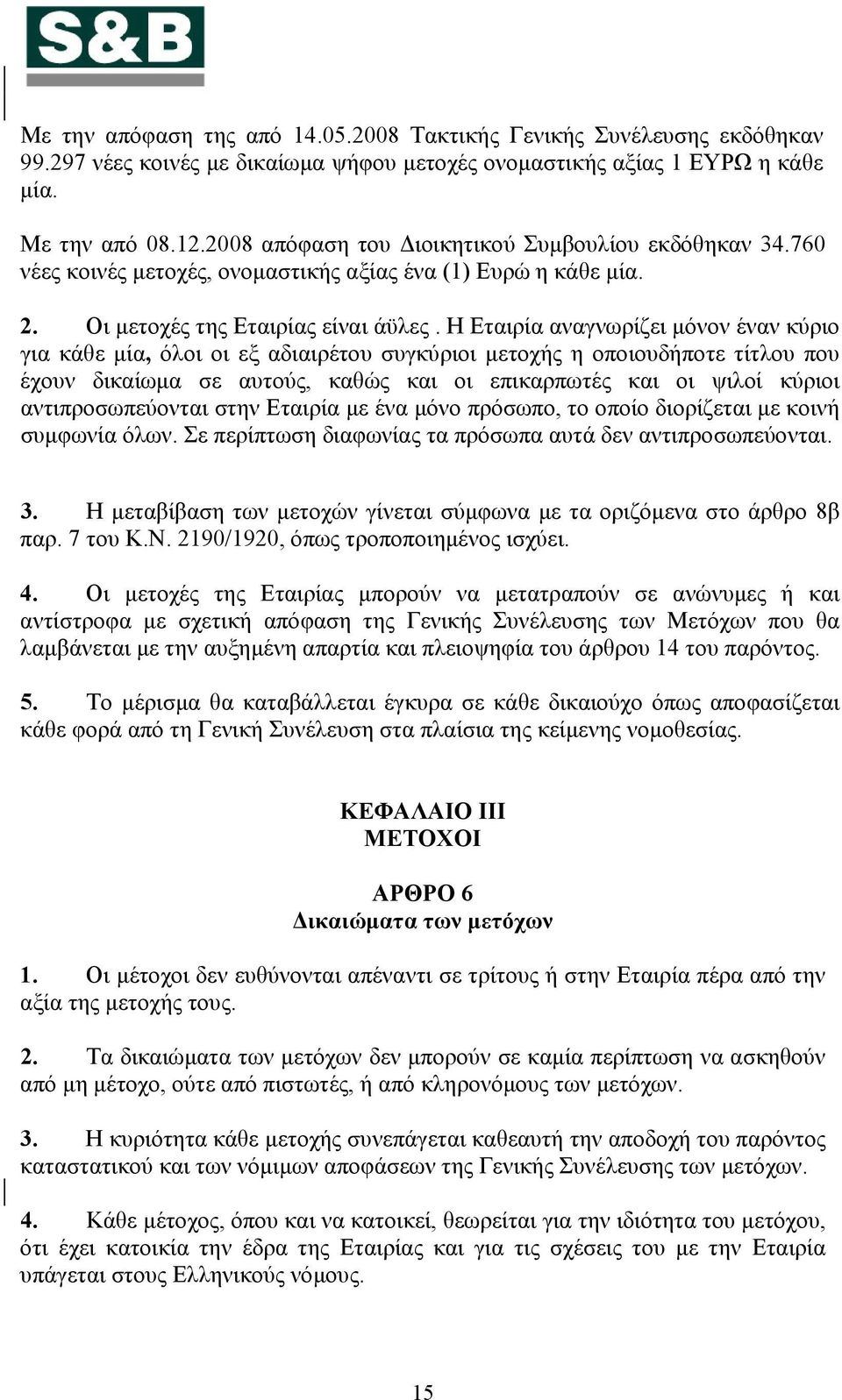Η Εταιρία αναγνωρίζει μόνον έναν κύριο για κάθε μία, όλοι οι εξ αδιαιρέτου συγκύριοι μετοχής η οποιουδήποτε τίτλου που έχουν δικαίωμα σε αυτούς, καθώς και οι επικαρπωτές και οι ψιλοί κύριοι
