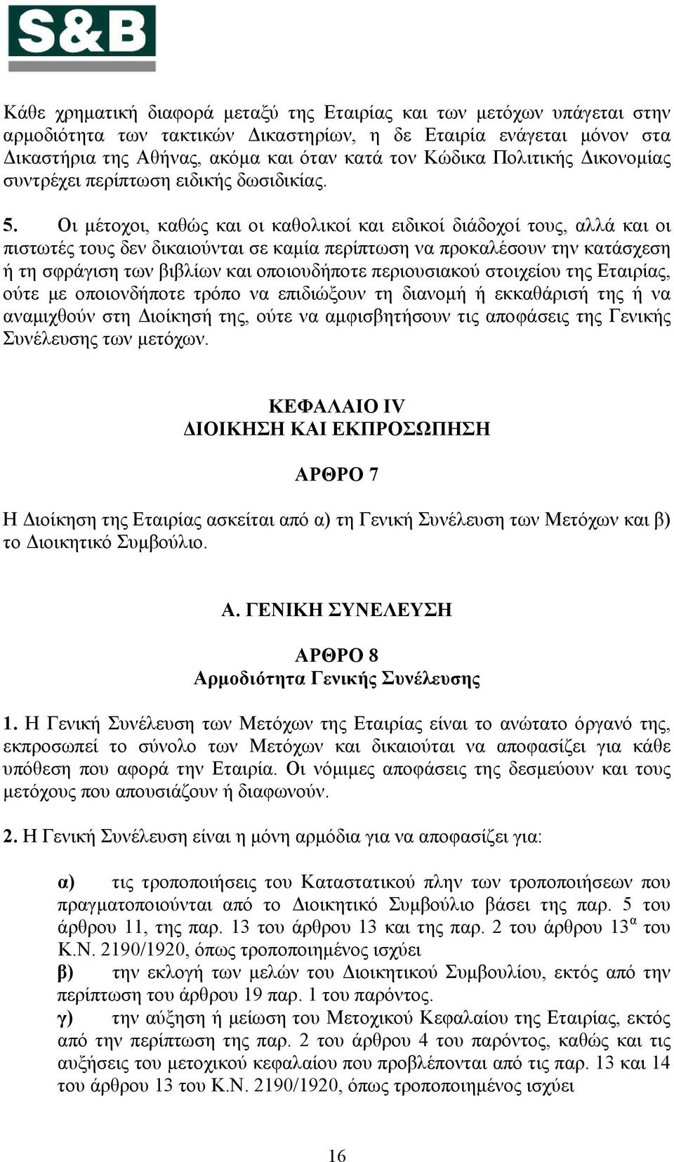 Οι μέτοχοι, καθώς και οι καθολικοί και ειδικοί διάδοχοί τους, αλλά και οι πιστωτές τους δεν δικαιούνται σε καμία περίπτωση να προκαλέσουν την κατάσχεση ή τη σφράγιση των βιβλίων και οποιουδήποτε