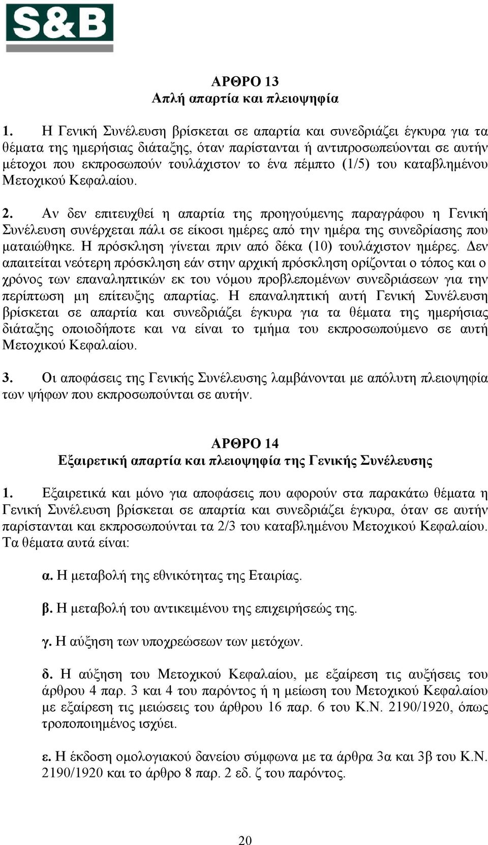 (1/5) του καταβλημένου Μετοχικού Κεφαλαίου. 2. Αν δεν επιτευχθεί η απαρτία της προηγούμενης παραγράφου η Γενική Συνέλευση συνέρχεται πάλι σε είκοσι ημέρες από την ημέρα της συνεδρίασης που ματαιώθηκε.