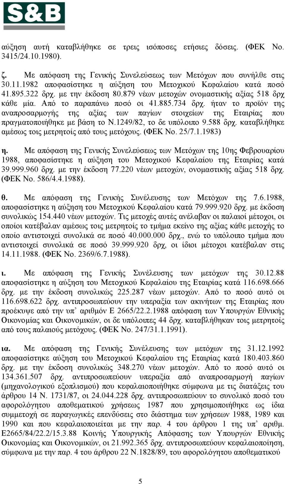 ήταν το προϊόν της αναπροσαρμογής της αξίας των παγίων στοιχείων της Εταιρίας που πραγματοποιήθηκε με βάση το Ν.1249/82, το δε υπόλοιπο 9.588 δρχ. καταβλήθηκε αμέσως τοις μετρητοίς από τους μετόχους.