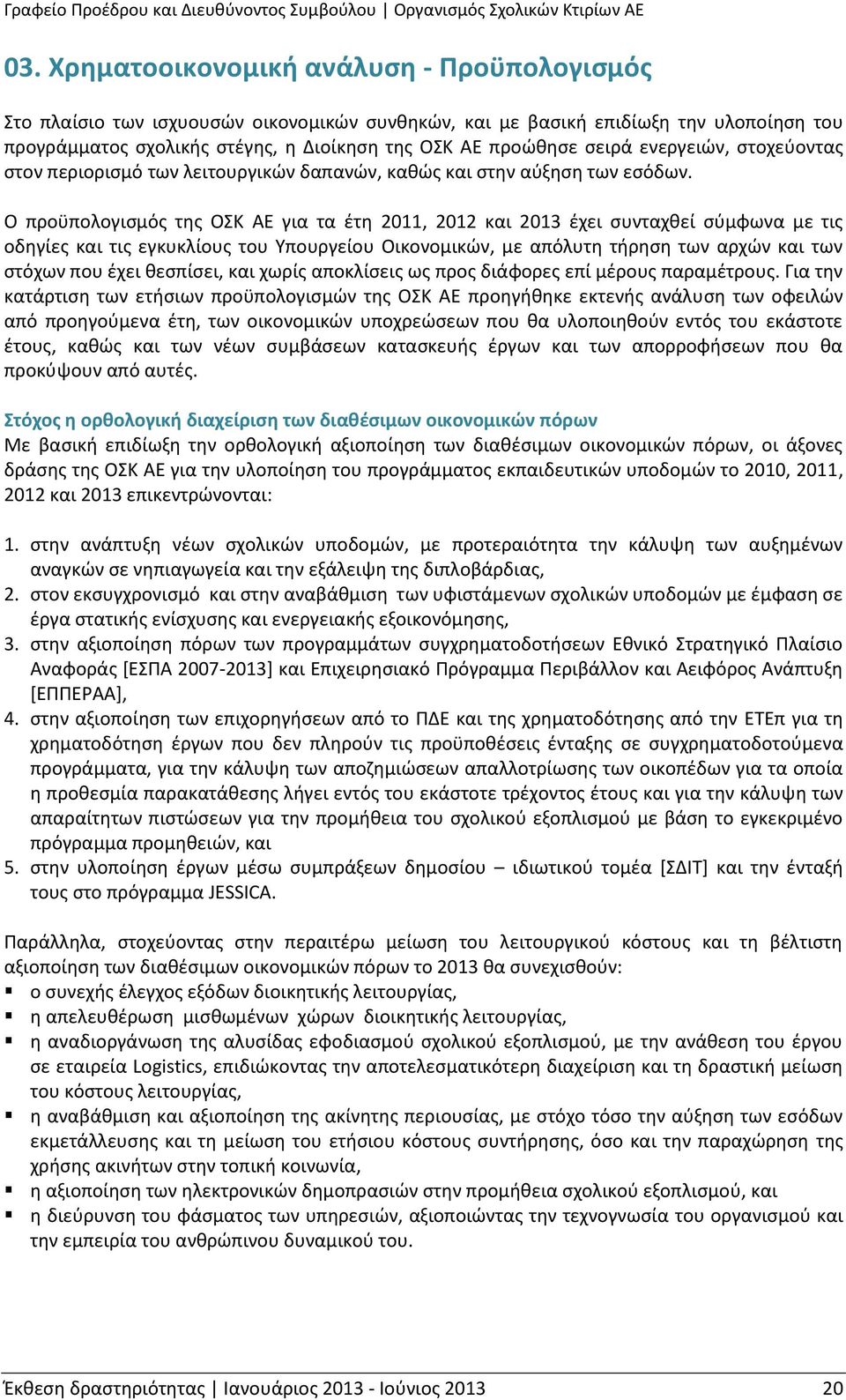 Ο προϋπολογισμός της ΟΣΚ ΑΕ για τα έτη 2011, 2012 και 2013 έχει συνταχθεί σύμφωνα με τις οδηγίες και τις εγκυκλίους του Υπουργείου Οικονομικών, με απόλυτη τήρηση των αρχών και των στόχων που έχει