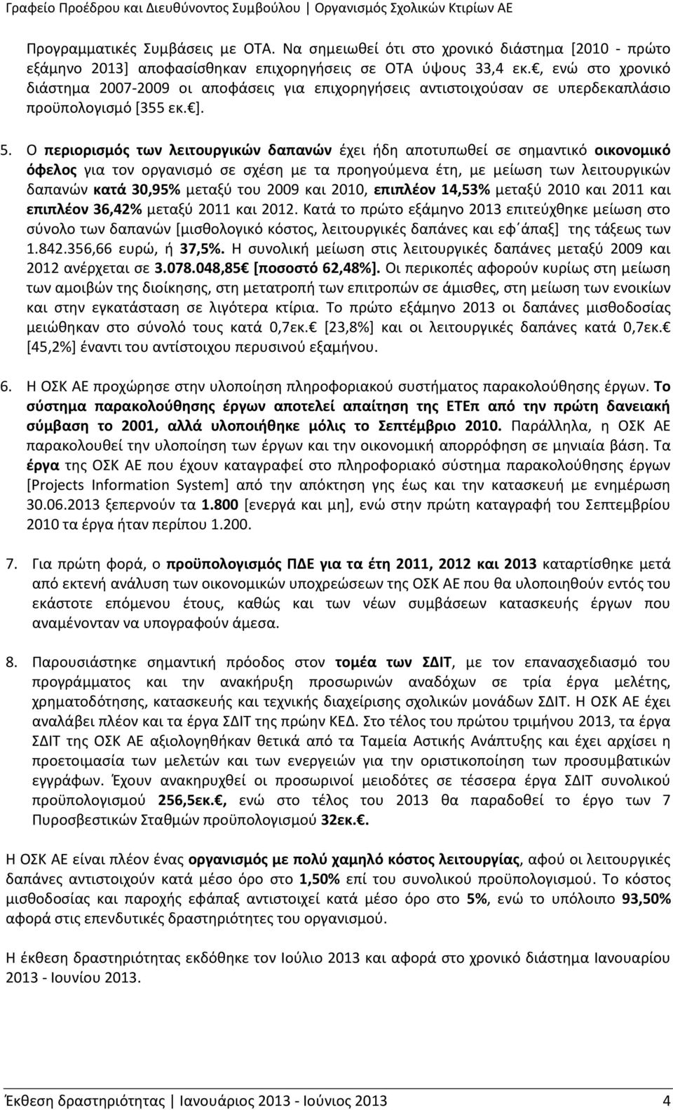 Ο περιορισμός των λειτουργικών δαπανών έχει ήδη αποτυπωθεί σε σημαντικό οικονομικό όφελος για τον οργανισμό σε σχέση με τα προηγούμενα έτη, με μείωση των λειτουργικών δαπανών κατά 30,95% μεταξύ του