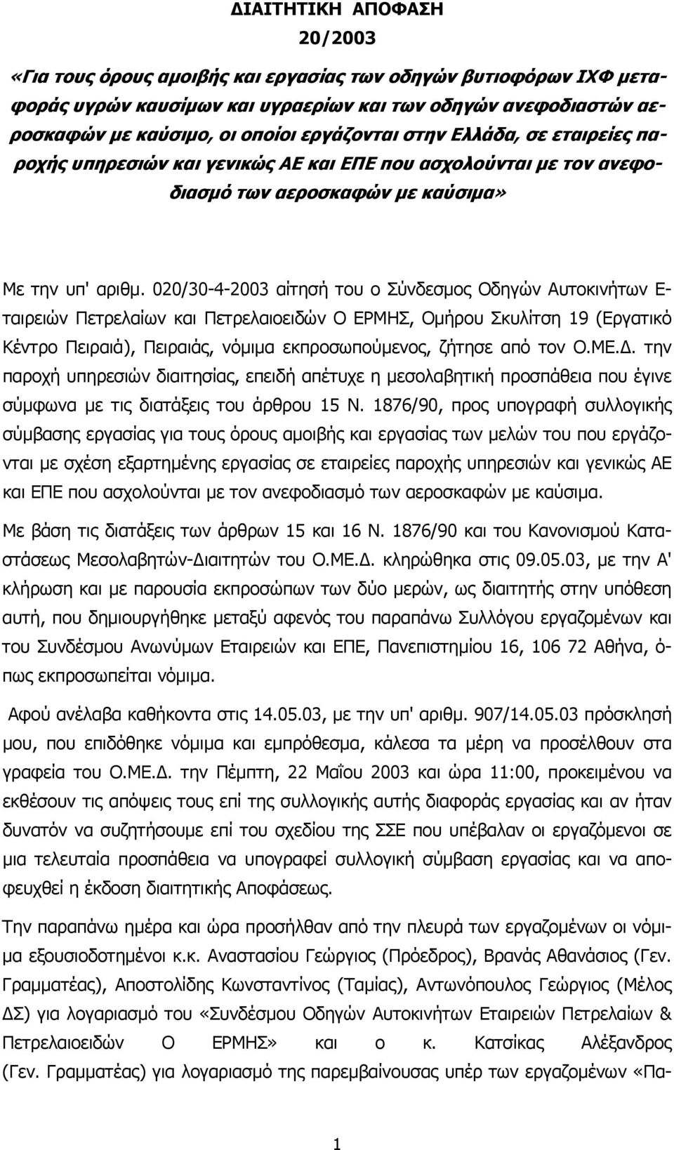 020/30-4-2003 αίτησή του ο Σύνδεσμος Οδηγών Αυτοκινήτων Ε- ταιρειών Πετρελαίων και Πετρελαιοειδών Ο ΕΡΜΗΣ, Ομήρου Σκυλίτση 19 (Εργατικό Κέντρο Πειραιά), Πειραιάς, νόμιμα εκπροσωπούμενος, ζήτησε από