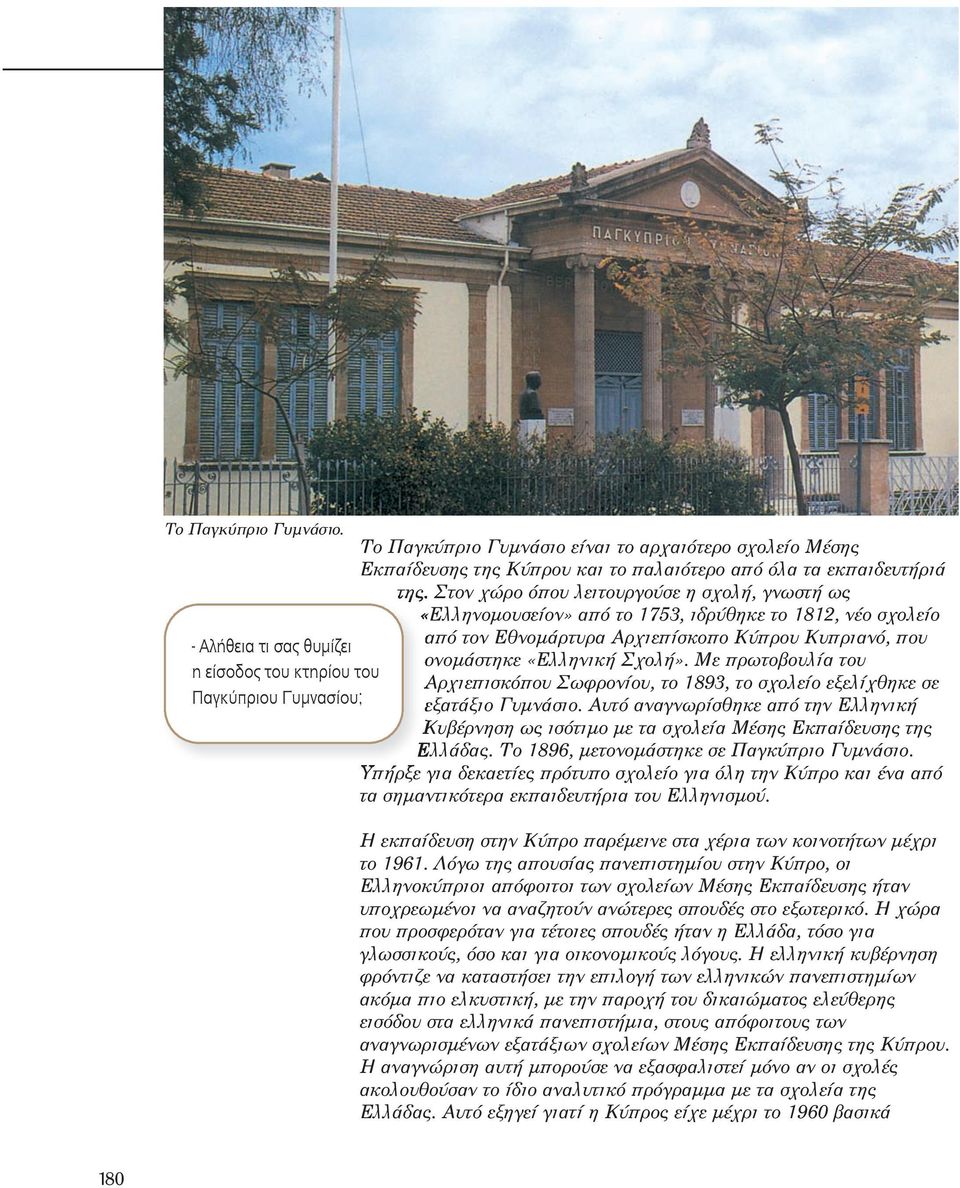 Στον χώρο όπου λειτουργούσε η σχολή, γνωστή ως «Ελληνομουσείον» από το 1753, ιδρύθηκε το 1812, νέο σχολείο από τον Εθνομάρτυρα Αρχιεπίσκοπο Κύπρου Κυπριανό, που ονομάστηκε «Ελληνική Σχολή».