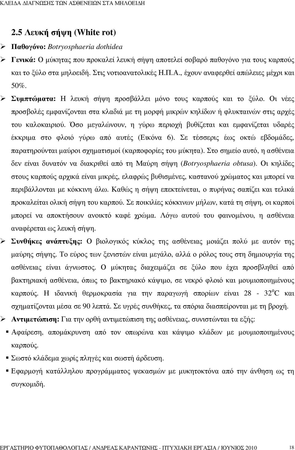 Οι νέες προσβολές εµφανίζονται στα κλαδιά µε τη µορφή µικρών κηλίδων ή φλυκταινών στις αρχές του καλοκαιριού.