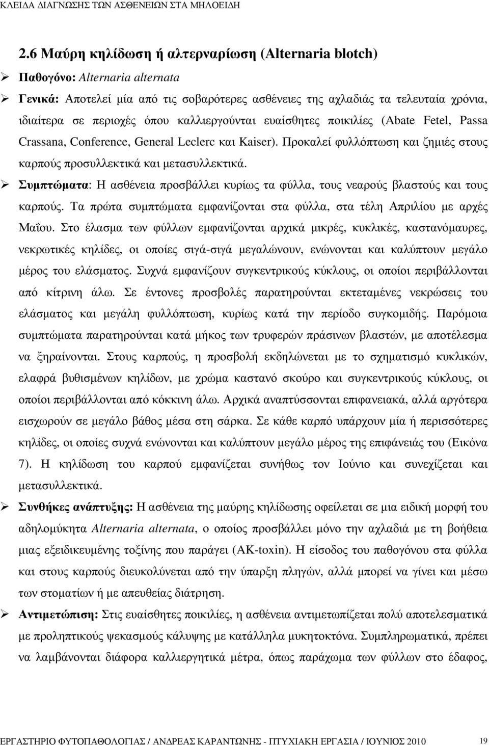 Συµπτώµατα: Η ασθένεια προσβάλλει κυρίως τα φύλλα, τους νεαρούς βλαστούς και τους καρπούς. Τα πρώτα συµπτώµατα εµφανίζονται στα φύλλα, στα τέλη Απριλίου µε αρχές Μαΐου.