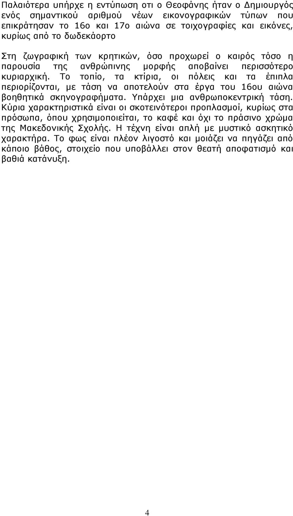 Το τοπίο, τα κτίρια, οι πόλεις και τα έπιπλα περιορίζονται, με τάση να αποτελούν στα έργα του 16ου αιώνα βοηθητικά σκηνογραφήματα. Υπάρχει μια ανθρωποκεντρική τάση.