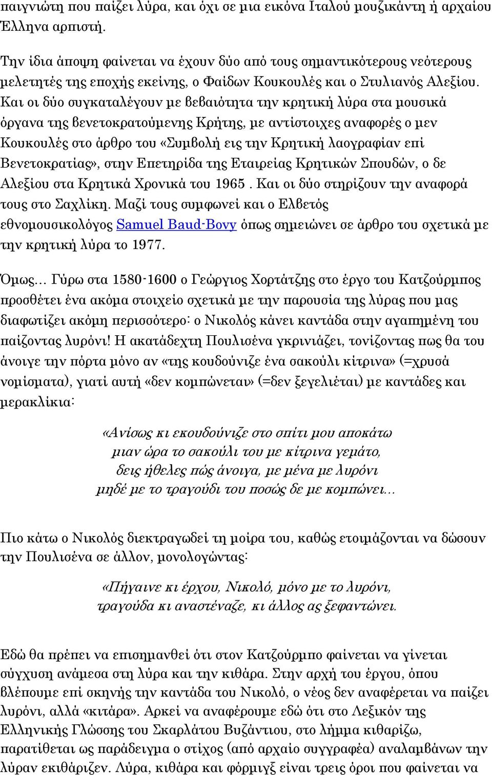 Και οι δύο συγκαταλέγουν με βεβαιότητα την κρητική λύρα στα μουσικά όργανα της βενετοκρατούμενης Κρήτης, με αντίστοιχες αναφορές ο μεν Κουκουλές στο άρθρο του «Συμβολή εις την Κρητική λαογραφίαν επί