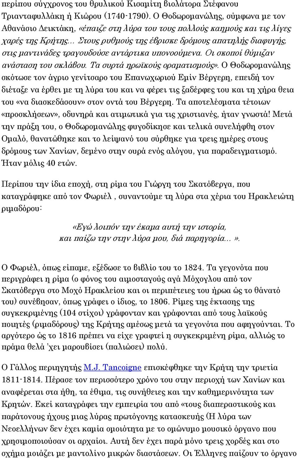τραγουδούσε αντάρτικα υπονοούμενα. Οι σκοποί θύμιζαν ανάσταση του σκλάβου. Τα συρτά ηρωϊκούς οραματισμούς».