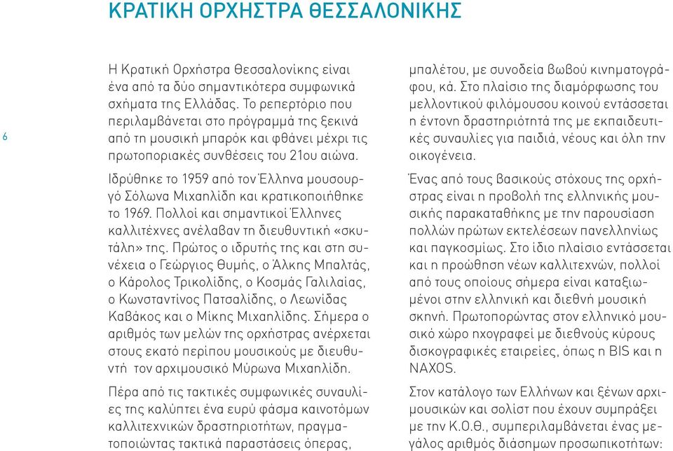 Ιδρύθηκε το 1959 από τον Έλληνα μουσουργό Σόλωνα Μιχαηλίδη και κρατικοποιήθηκε το 1969. Πολλοί και σημαντικοί Έλληνες καλλιτέχνες ανέλαβαν τη διευθυντική «σκυτάλη» της.