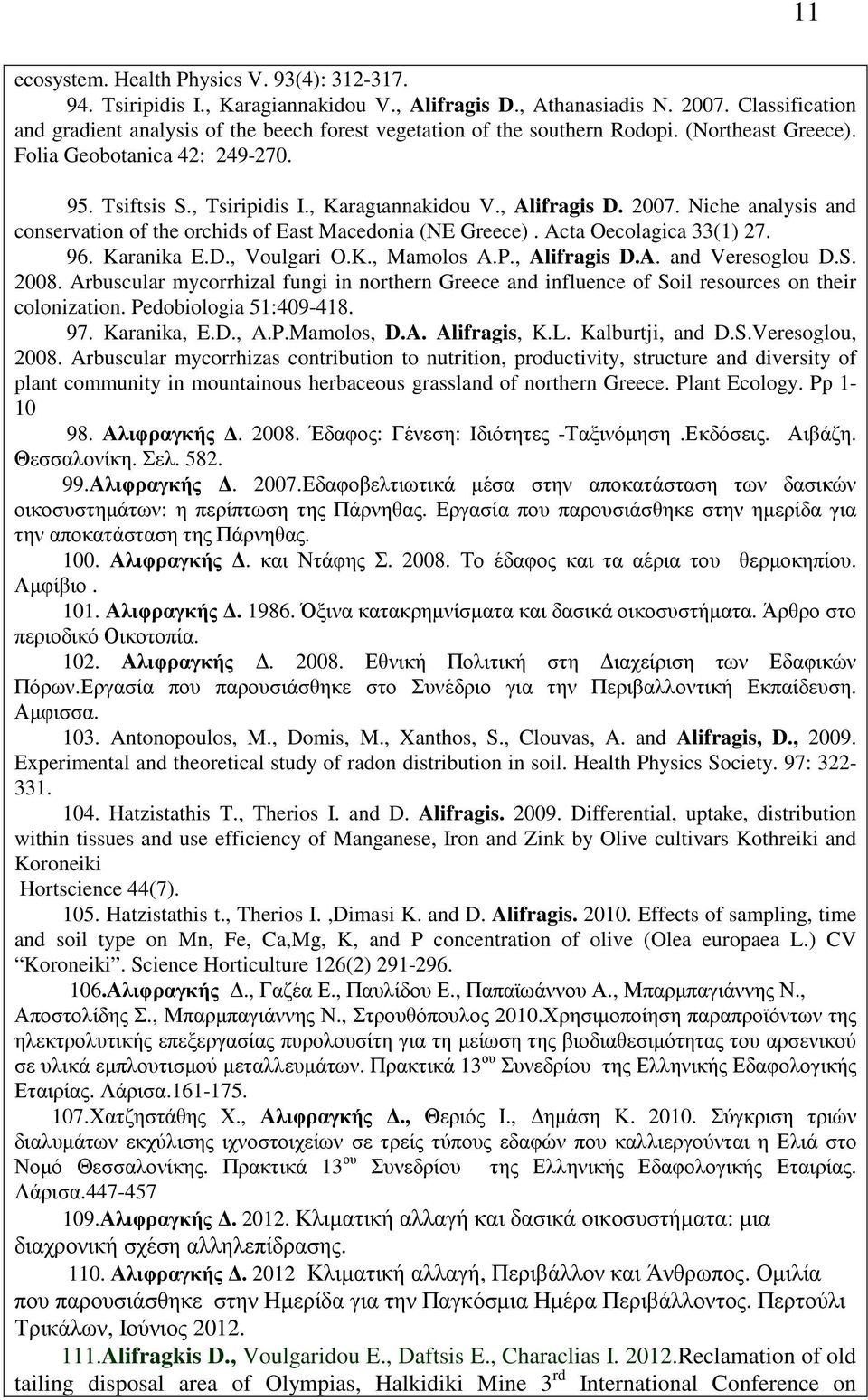 , Alifragis D. 2007. Niche analysis and conservation of the orchids of East Macedonia (NE Greece). Acta Oecolagica 33(1) 27. 96. Karanika E.D., Voulgari O.K., Mamolos A.P., Alifragis D.A. and Veresoglou D.