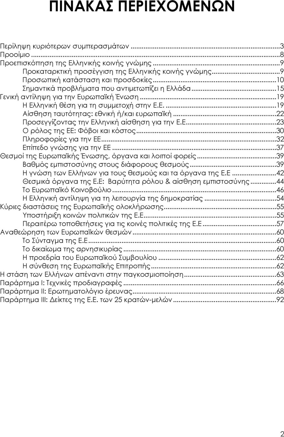 ..22 Προσεγγίζοντας την Ελληνική αίσθηση για την Ε.Ε...23 Ο ρόλος της ΕΕ: Φόβοι και κόστος...30 Πληροφορίες για την ΕΕ...32 Επίπεδο γνώσης για την ΕΕ.