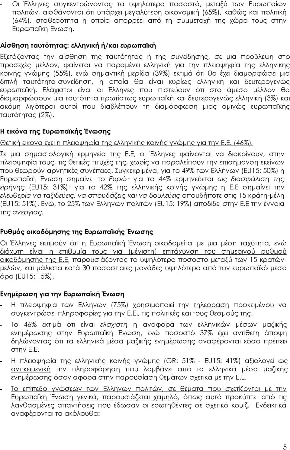 Αίσθηση ταυτότητας: ελληνική ή/και ευρωπαϊκή Εξετάζοντας την αίσθηση της ταυτότητας ή της συνείδησης, σε µια πρόβλεψη στο προσεχές µέλλον, φαίνεται να παραµένει ελληνική για την πλειοψηφία της