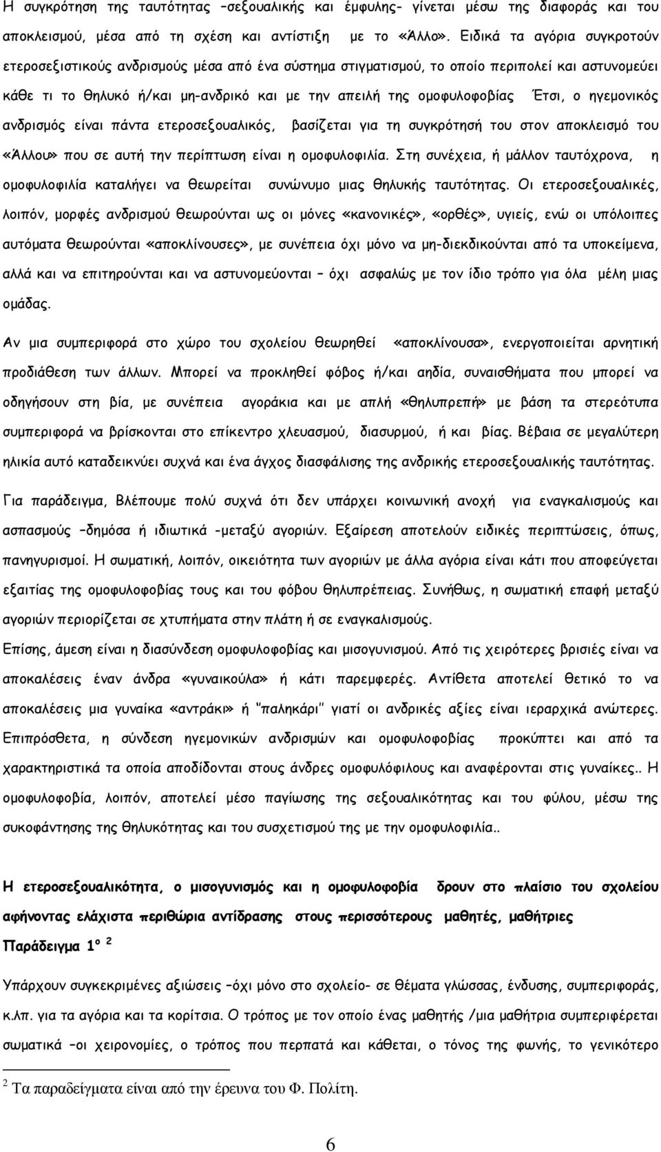 Έτσι, ο ηγεµονικός ανδρισµός είναι πάντα ετεροσεξουαλικός, βασίζεται για τη συγκρότησή του στον αποκλεισµό του «Άλλου» που σε αυτή την περίπτωση είναι η οµοφυλοφιλία.