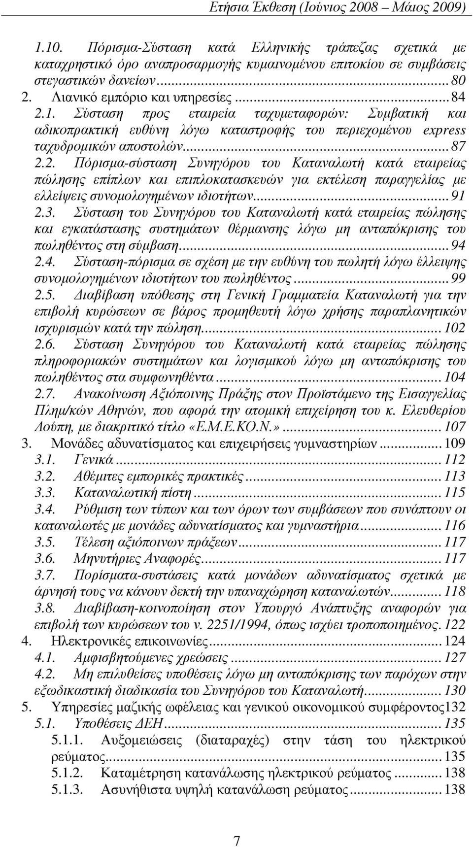 ..91 2.3. Σύσταση του Συνηγόρου του Καταναλωτή κατά εταιρείας πώλησης και εγκατάστασης συστηµάτων θέρµανσης λόγω µη ανταπόκρισης του πωληθέντος στη σύµβαση...94 