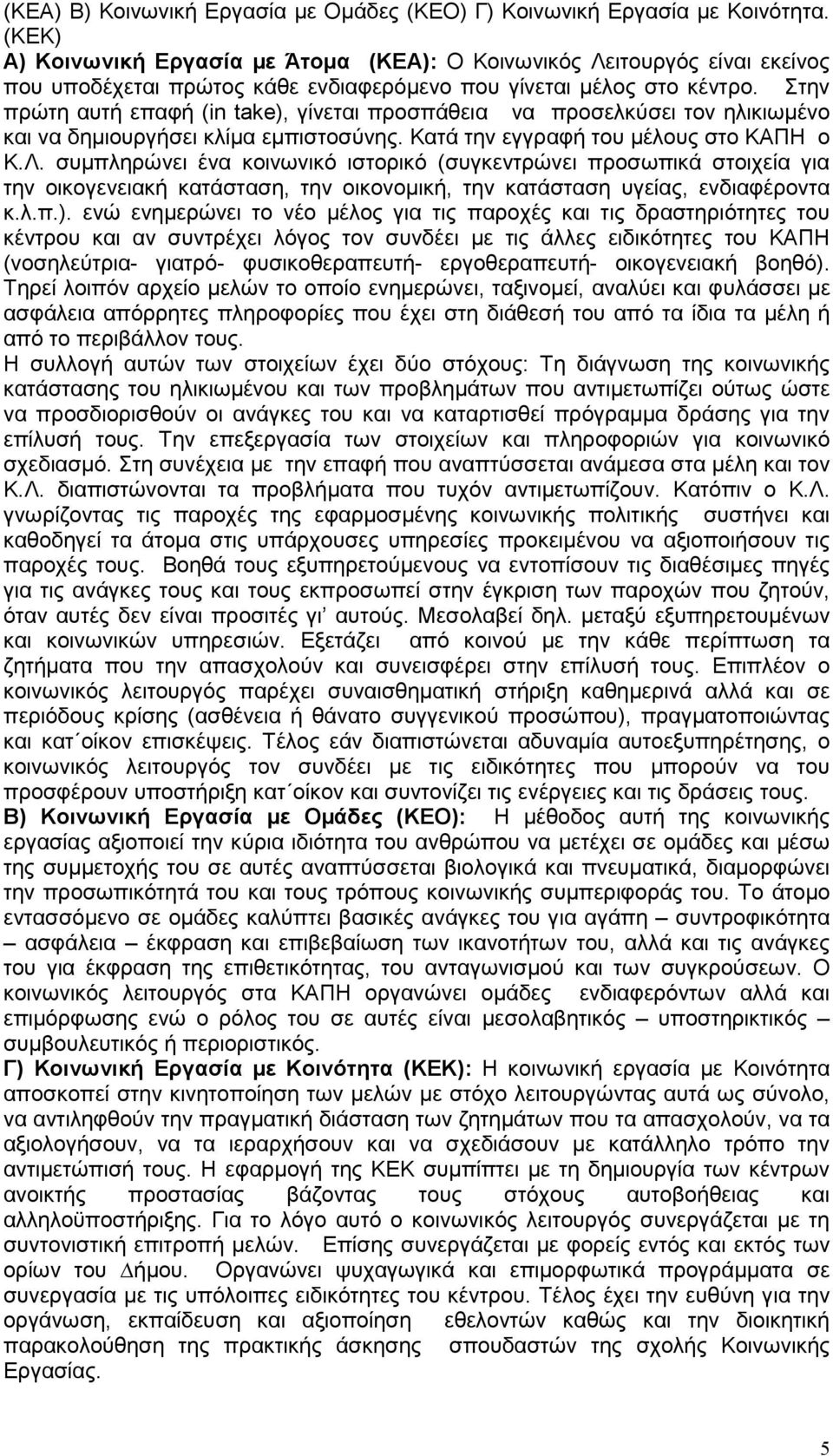 Στην πρώτη αυτή επαφή (in take), γίνεται προσπάθεια να προσελκύσει τον ηλικιωµένο και να δηµιουργήσει κλίµα εµπιστοσύνης. Κατά την εγγραφή του µέλους στο ΚΑΠΗ ο Κ.Λ.