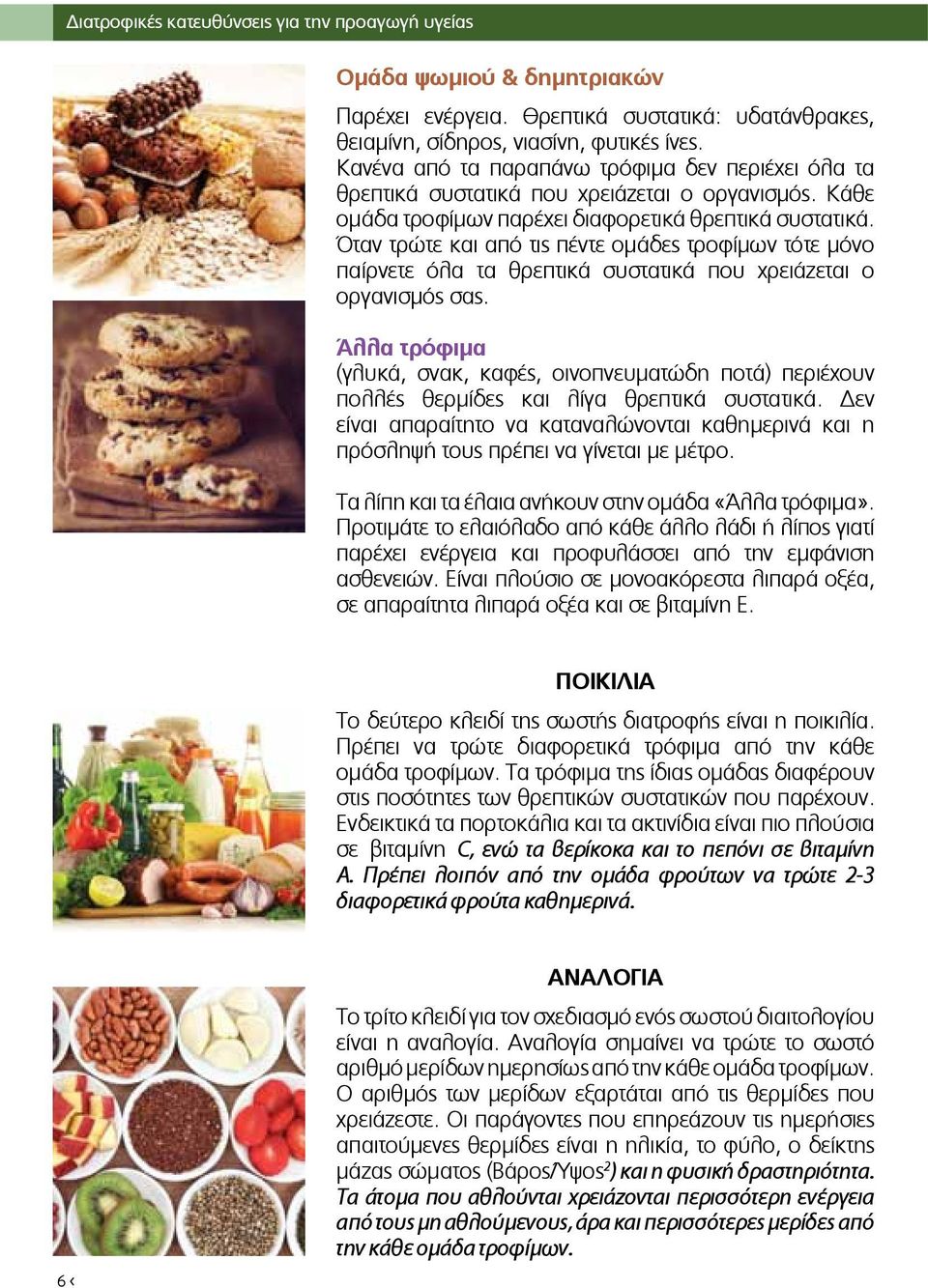 Όταν τρώτε και από τις πέντε ομάδες τροφίμων τότε μόνο παίρνετε όλα τα θρεπτικά συστατικά που χρειάζεται ο οργανισμός σας.