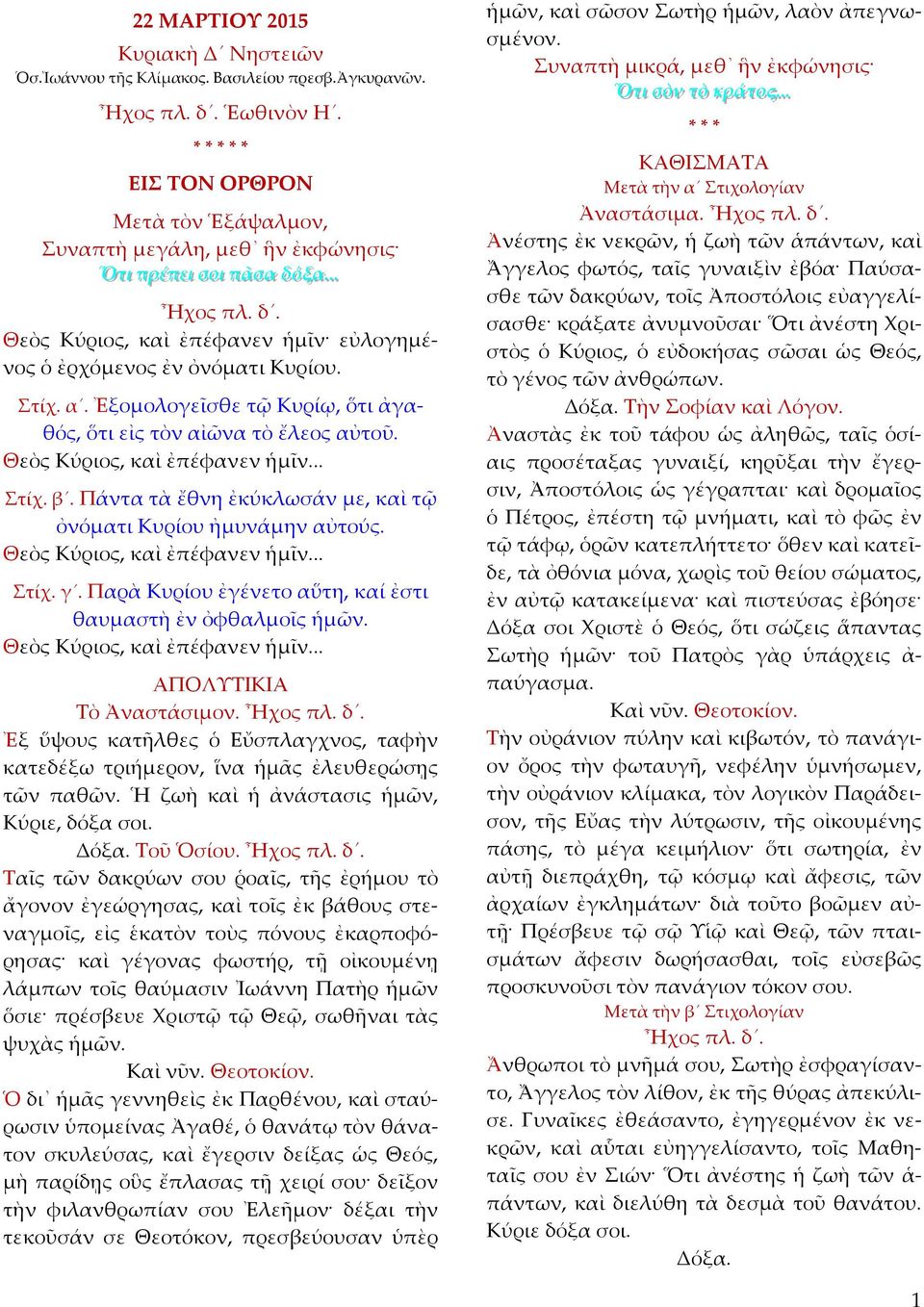 Στίχ. α. Ἐξομολογεῖσθε τῷ Κυρίῳ, ὅτι ἀγαθός, ὅτι εἰς τὸν αἰῶνα τὸ ἔλεος αὐτοῦ. Θεὸς Κύριος, καὶ ἐπέφανεν ἡμῖν... Στίχ. β. Πάντα τὰ ἔθνη ἐκύκλωσάν με, καὶ τῷ ὀνόματι Κυρίου ἠμυνάμην αὐτούς.