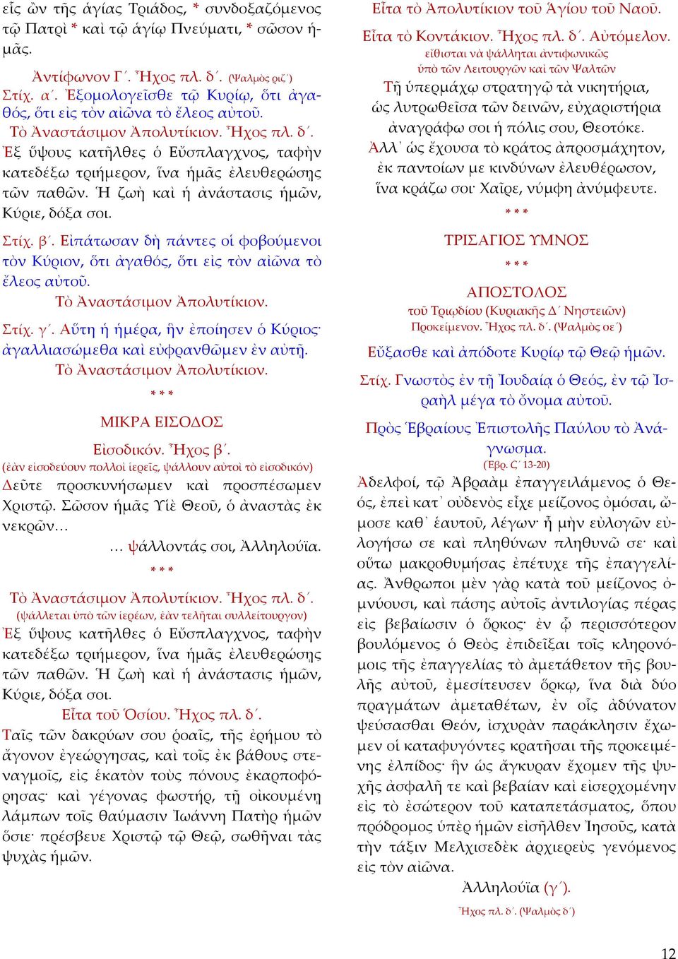 Ἡ ζωὴ καὶ ἡ ἀνάστασις ἡμῶν, Κύριε, δόξα σοι. Στίχ. β. Εἰπάτωσαν δὴ πάντες οἱ φοβούμενοι τὸν Κύριον, ὅτι ἀγαθός, ὅτι εἰς τὸν αἰῶνα τὸ ἔλεος αὐτοῦ. Τὸ Ἀναστάσιμον Ἀπολυτίκιον. Στίχ. γ.