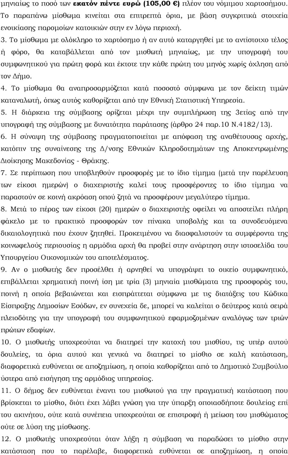 Το µίσθωµα µε ολόκληρο το χαρτόσηµο ή αν αυτό καταργηθεί µε το αντίστοιχο τέλος ή φόρο, θα καταβάλλεται από τον µισθωτή µηνιαίως, µε την υπογραφή του συµφωνητικού για πρώτη φορά και έκτοτε την κάθε