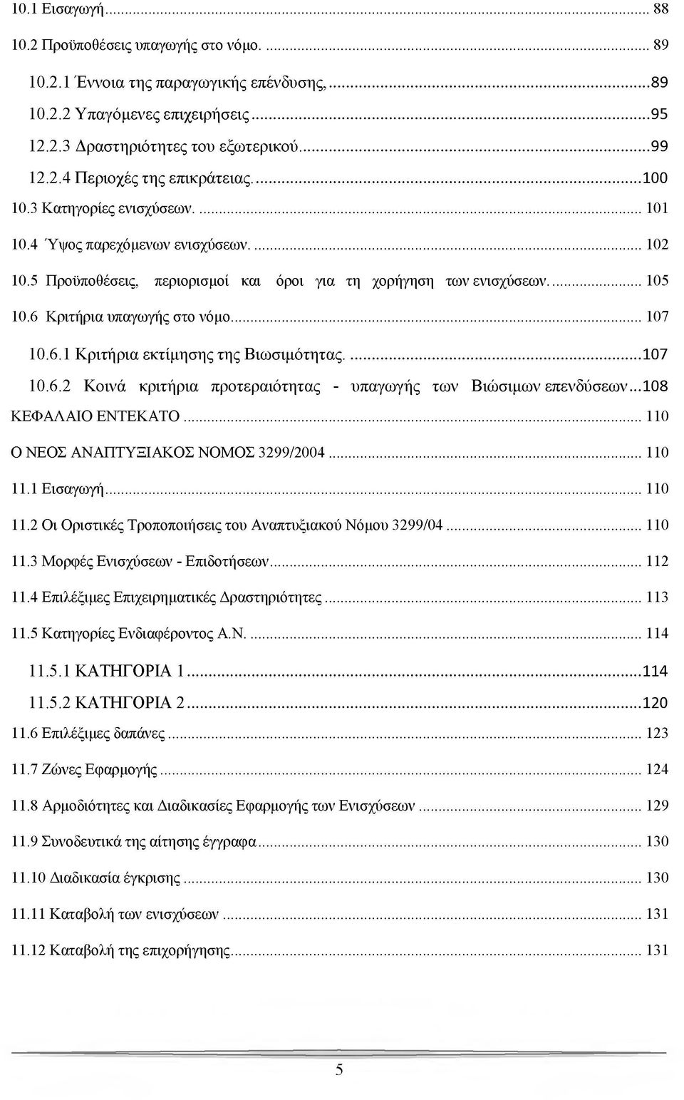 6.1 Κριτήρια εκτίμησης της Βιωσιμότητας...107 10.6.2 Κοινά κριτήρια προτεραιότητας - υπαγωγής των Βιώσιμων επενδύσεων...108 ΚΕΦΑΛΑΙΟ ΕΝΤΕΚΑΤΟ...110 Ο ΝΕΟΣ ΑΝΑΠΤΥΞΙΑΚΟΣ ΝΟΜΟΣ 3299/2004... 110 11.