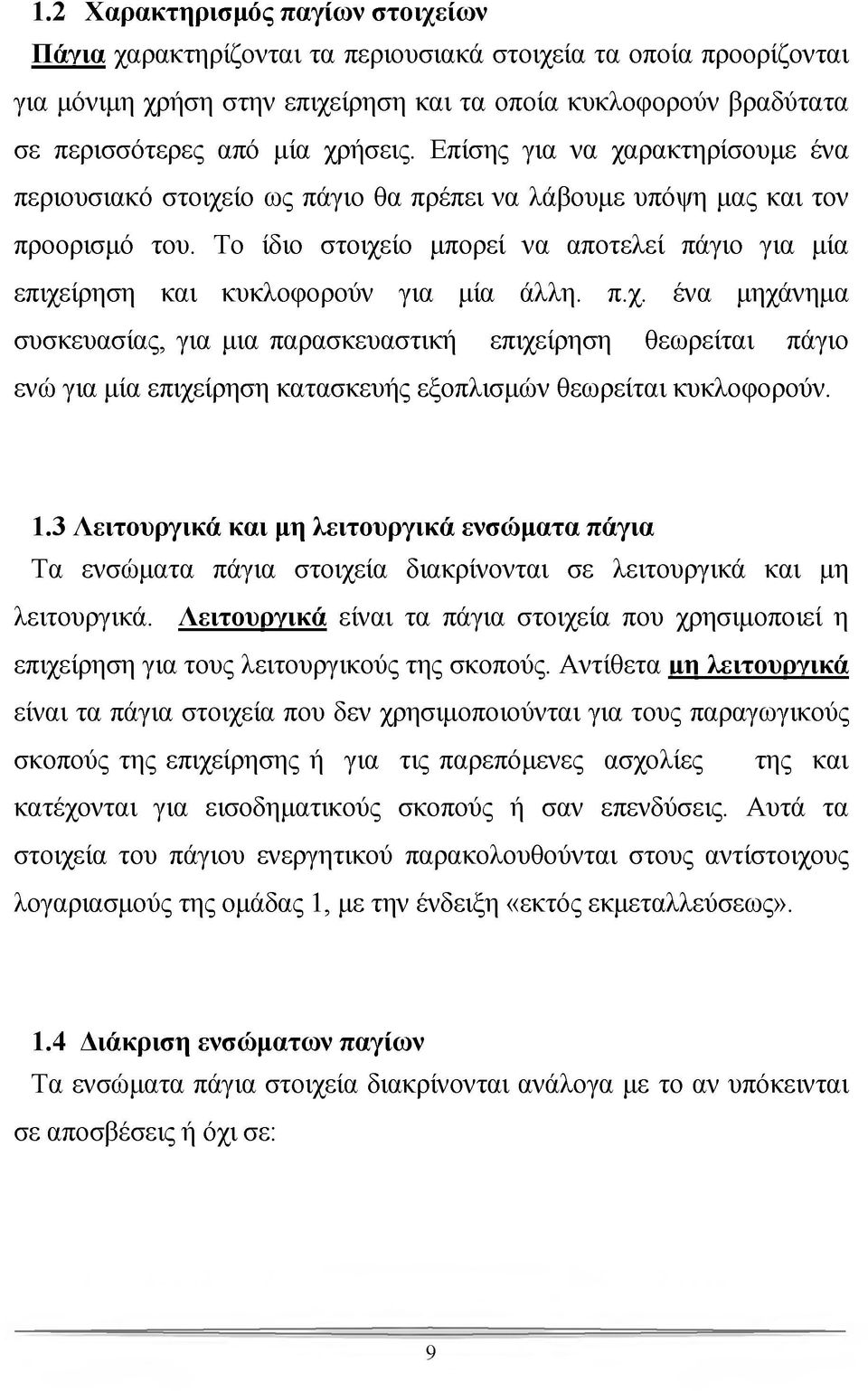 Το ίδιο στοιχείο μπορεί να αποτελεί πάγιο για μία επιχείρηση και κυκλοφορούν για μία άλλη. π.χ. ένα μηχάνημα συσκευασίας, για μια παρασκευαστική επιχείρηση θεωρείται πάγιο ενώ για μία επιχείρηση κατασκευής εξοπλισμών θεωρείται κυκλοφορούν.