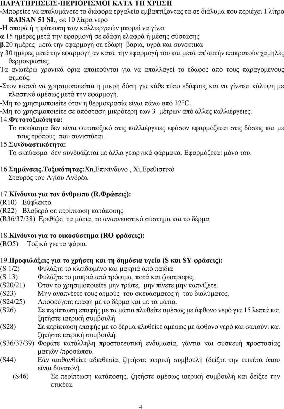 30 ημέρες μετά την εφαρμογή αν κατά την εφαρμογή του και μετά απ αυτήν επικρατούν χαμηλές θερμοκρασίες. Τα ανωτέρω χρονικά όρια απαιτούνται για να απαλλαγεί το έδαφος από τους παραγόμενους ατμούς.