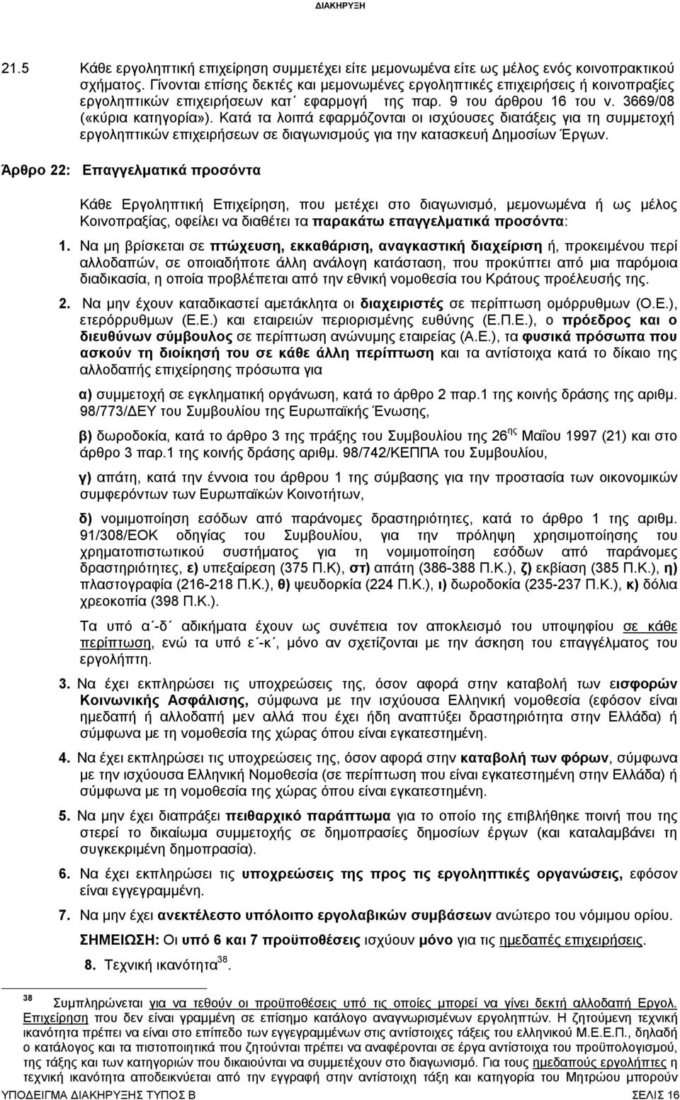 Κατά τα λοιπά εφαρμόζονται οι ισχύουσες διατάξεις για τη συμμετοχή εργοληπτικών επιχειρήσεων σε διαγωνισμούς για την κατασκευή Δημοσίων Έργων.